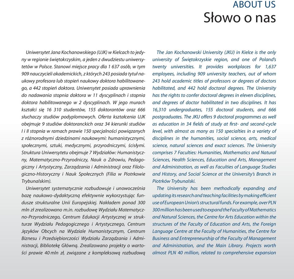 Uniwersytet posiada uprawnienia do nadawania stopnia doktora w 11 dyscyplinach i stopnia doktora habilitowanego w 2 dyscyplinach.