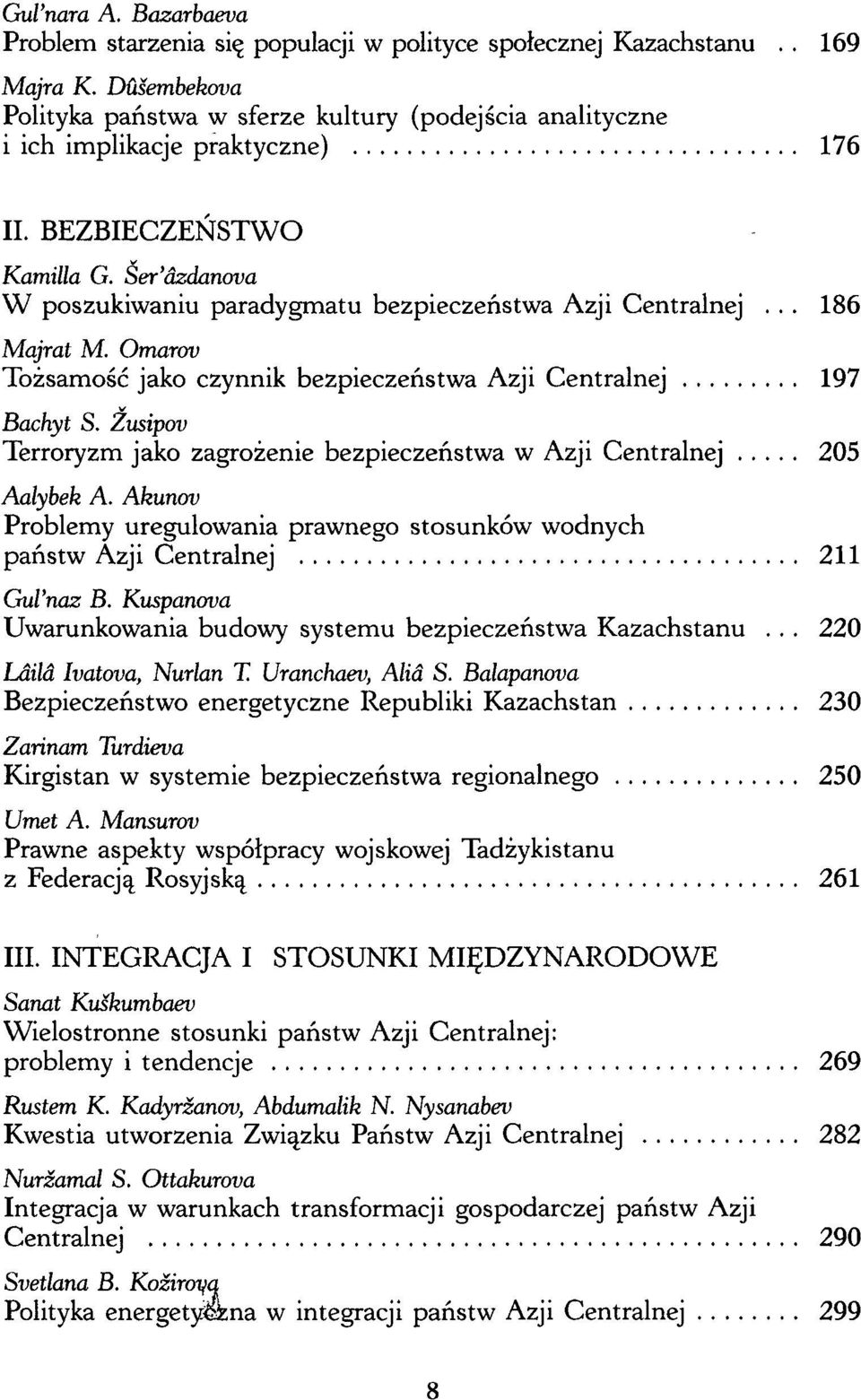 Ser'dzdanova W poszukiwaniu paradygmatu bezpieczeństwa Azji Centralnej... 186 Majrat M. Omarov Tożsamość jako czynnik bezpieczeństwa Azji Centralnej 197 Bachyt S.