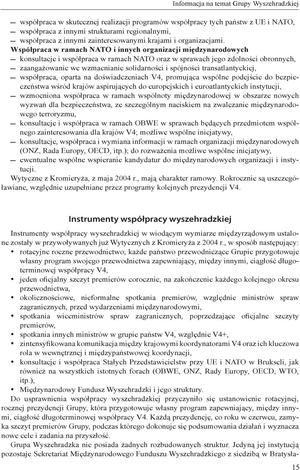 Współpraca w ramach NATO i innych organizacji międzynarodowych konsultacje i współpraca w ramach NATO oraz w sprawach jego zdolności obronnych, zaangażowanie we wzmacnianie solidarności i spójności
