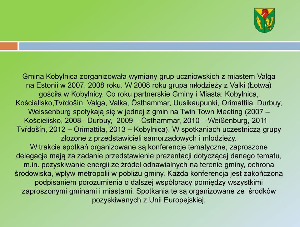 Kościelisko, 2008 Durbuy, 2009 Östhammar, 2010 Weißenburg, 2011 Tvŕdošín, 2012 Orimattila, 2013 Kobylnica). W spotkaniach uczestniczą grupy złożone z przedstawicieli samorządowych i mlodzieży.