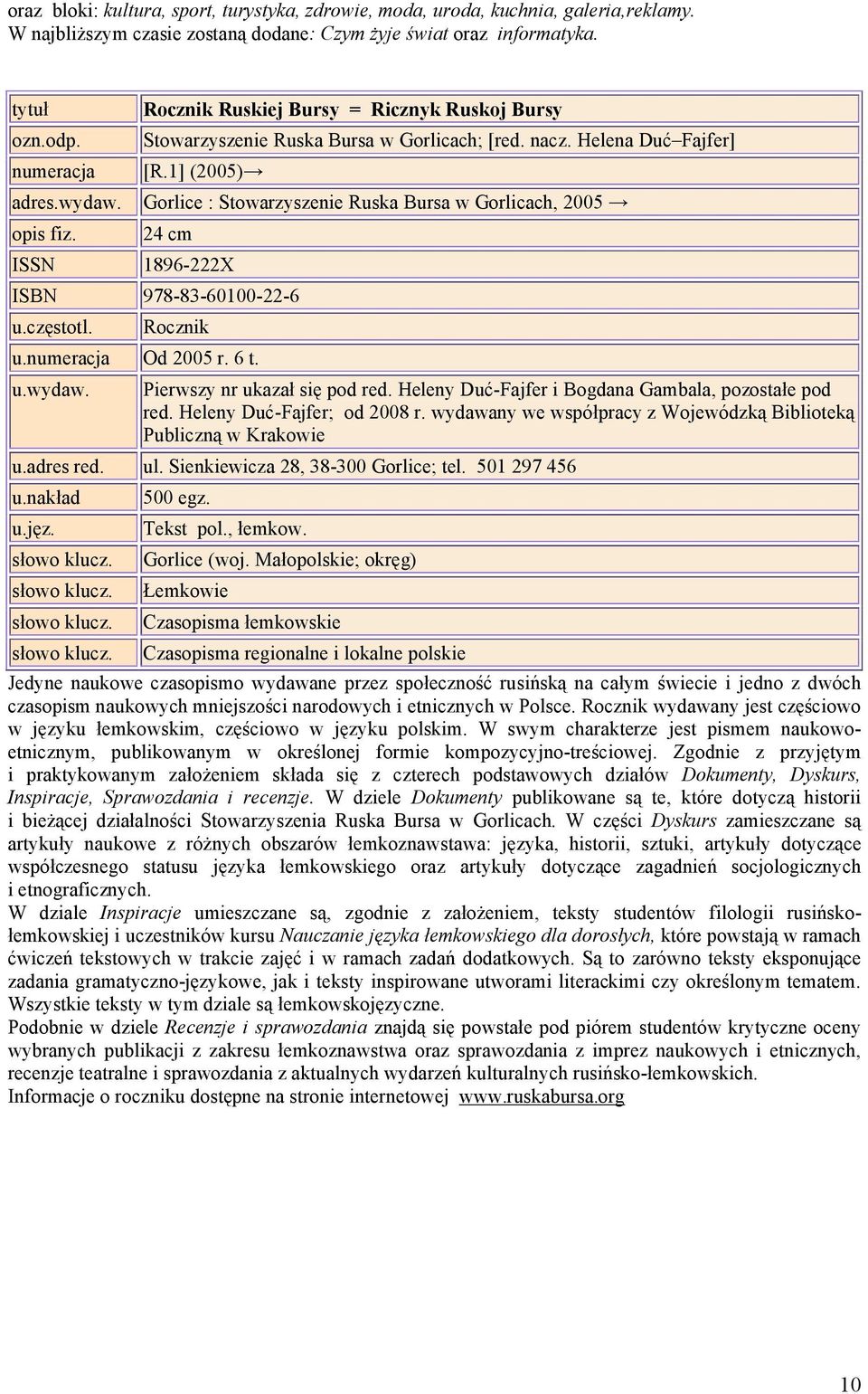 1] (2005) Gorlice : Stowarzyszenie Ruska Bursa w Gorlicach, 2005 24 cm ISSN 1896-222X ISBN 978-83-60100-22-6 Rocznik Od 2005 r. 6 t. u.wydaw. Pierwszy nr ukazał się pod red.