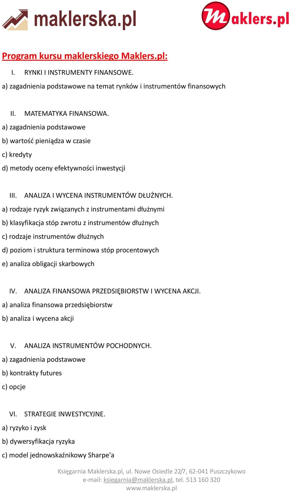 a) rodzaje ryzyk związanych z instrumentami dłużnymi b) klasyfikacja stóp zwrotu z instrumentów dłużnych c) rodzaje instrumentów dłużnych d) poziom i struktura terminowa stóp procentowych e) analiza