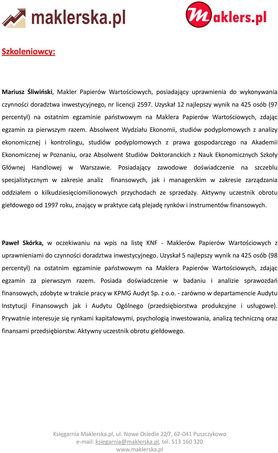 Absolwent Wydziału Ekonomii, studiów podyplomowych z analizy ekonomicznej i kontrolingu, studiów podyplomowych z prawa gospodarczego na Akademii Ekonomicznej w Poznaniu, oraz Absolwent Studiów