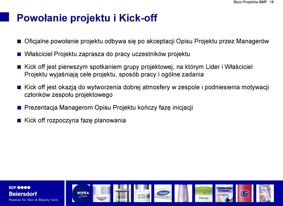 Właściciel Projektu wyjaśniają cele projektu, sposób pracy i ogólne zadania Kick off jest okazją do wytworzenia dobrej atmosfery w zespole