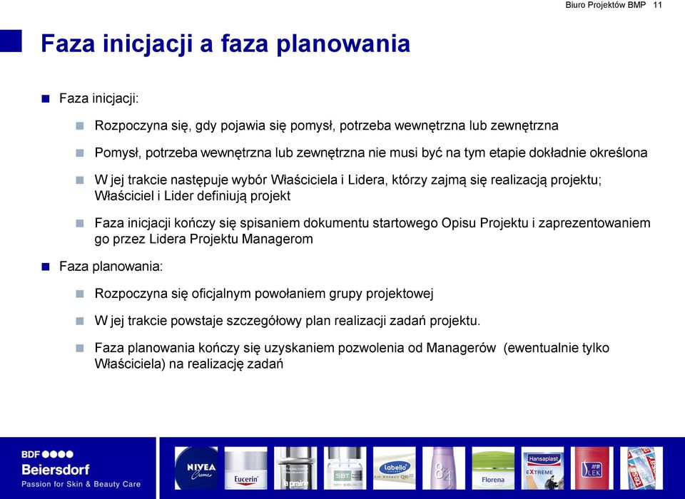 Faza inicjacji kończy się spisaniem dokumentu startowego Opisu Projektu i zaprezentowaniem go przez Lidera Projektu Managerom Faza planowania: Rozpoczyna się oficjalnym powołaniem grupy