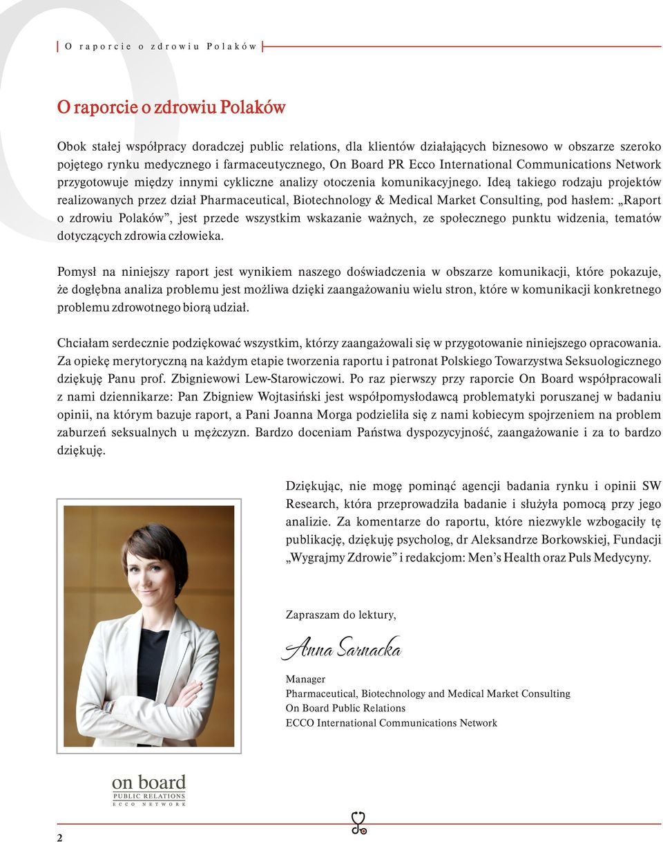 Ideą takiego rodzaju projektów realizowanych przez dział Pharmaceutical, Biotechnology & Medical Market Consulting, pod hasłem: Raport o zdrowiu Polaków, jest przede wszystkim wskazanie ważnych, ze