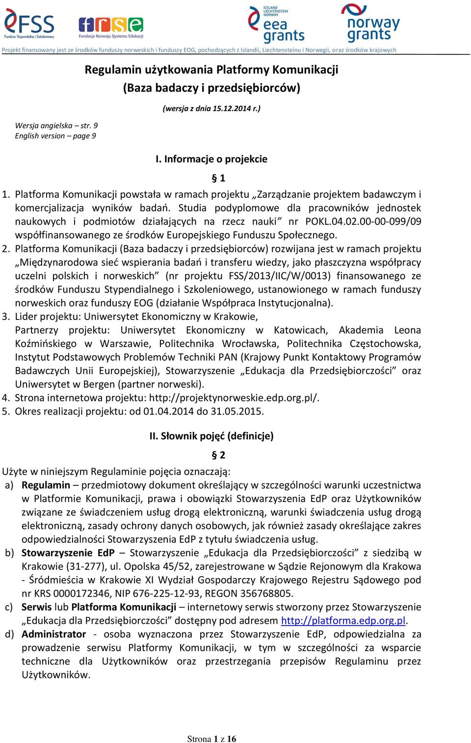 Studia podyplomowe dla pracowników jednostek naukowych i podmiotów działających na rzecz nauki nr POKL.04.02.00-00-099/09 współfinansowanego ze środków Europejskiego Funduszu Społecznego. 2.