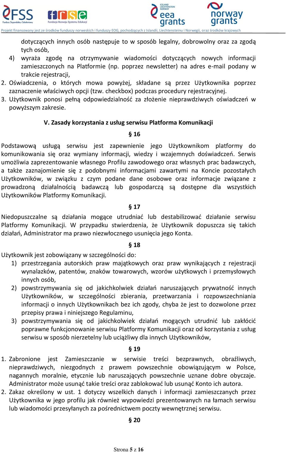checkbox) podczas procedury rejestracyjnej. 3. Użytkownik ponosi pełną odpowiedzialność za złożenie nieprawdziwych oświadczeń w powyższym zakresie. V.