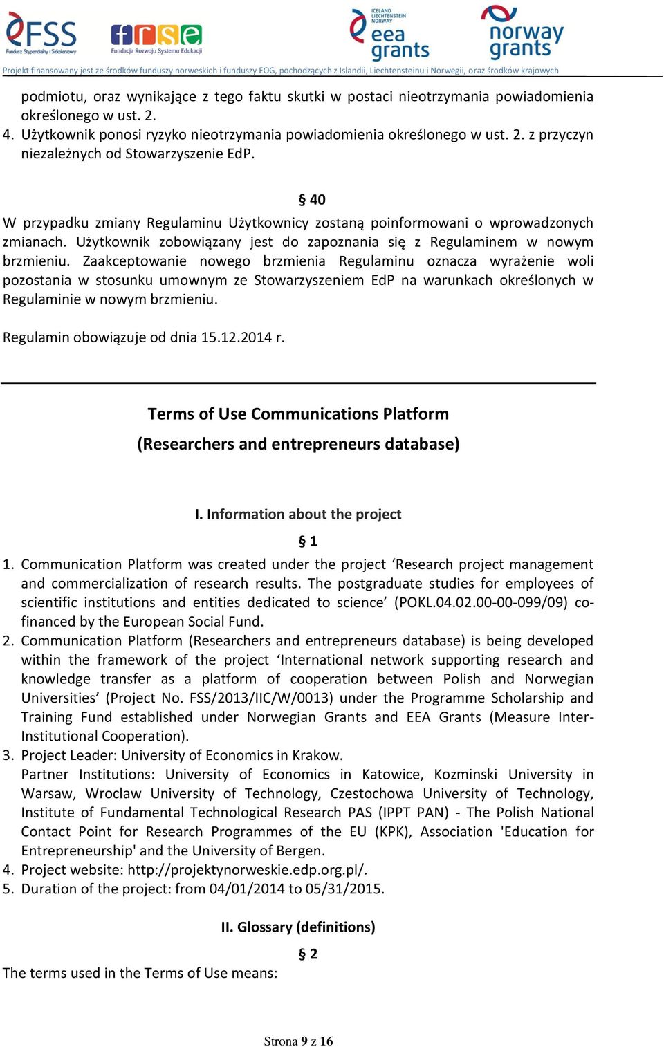 Zaakceptowanie nowego brzmienia Regulaminu oznacza wyrażenie woli pozostania w stosunku umownym ze Stowarzyszeniem EdP na warunkach określonych w Regulaminie w nowym brzmieniu.