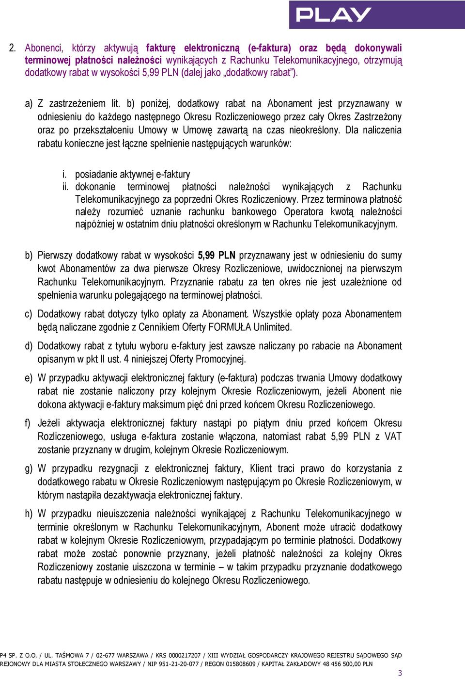 b) poniżej, dodatkowy rabat na Abonament jest przyznawany w odniesieniu do każdego następnego Okresu Rozliczeniowego przez cały Okres Zastrzeżony oraz po przekształceniu Umowy w Umowę zawartą na czas