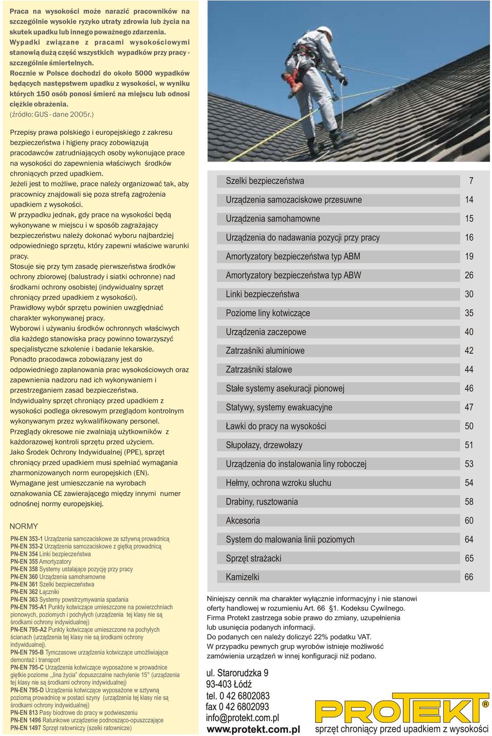 Rocznie w Polsce dochodzi do oko³o 5000 wypadków bêd¹cych nastêpstwem upadku z wysokoœci, w wyniku których 150 osób ponosi œmieræ na miejscu lub odnosi ciê kie obra enia. (Ÿród³o: GUS - dane 2005r.