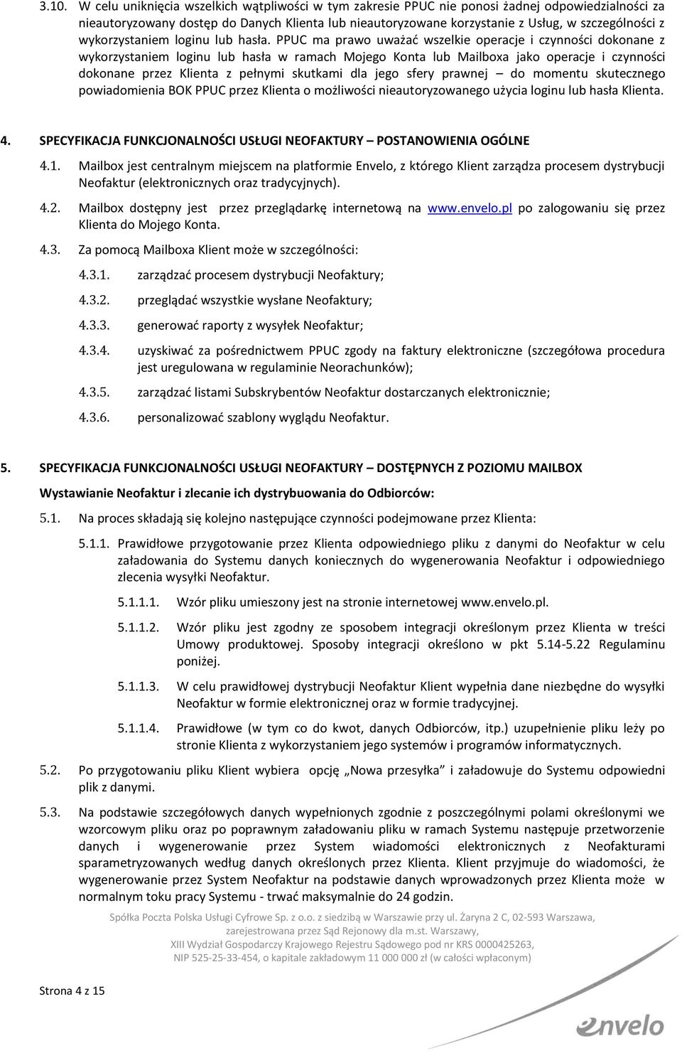 PPUC ma prawo uważać wszelkie operacje i czynności dokonane z wykorzystaniem loginu lub hasła w ramach Mojego Konta lub Mailboxa jako operacje i czynności dokonane przez Klienta z pełnymi skutkami