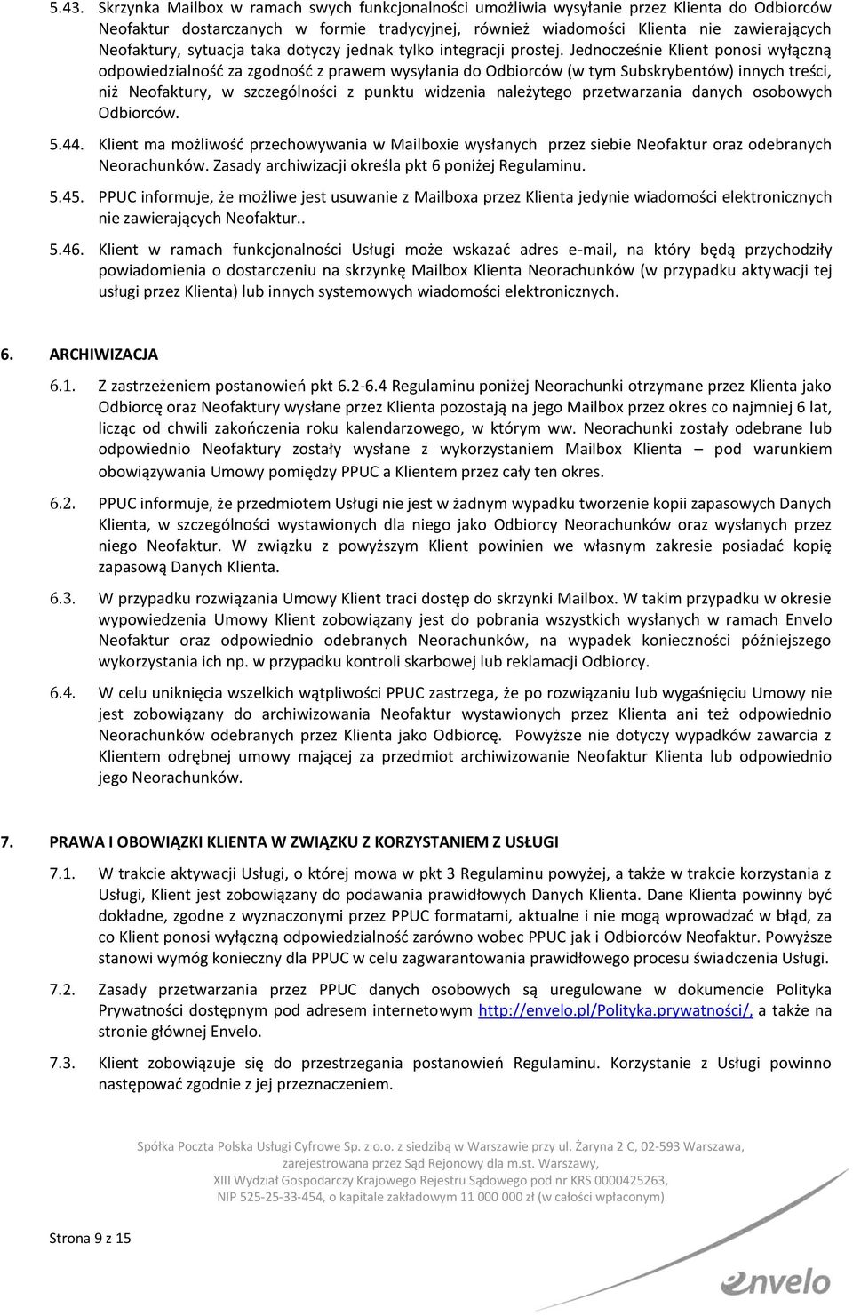 Jednocześnie Klient ponosi wyłączną odpowiedzialność za zgodność z prawem wysyłania do Odbiorców (w tym Subskrybentów) innych treści, niż Neofaktury, w szczególności z punktu widzenia należytego