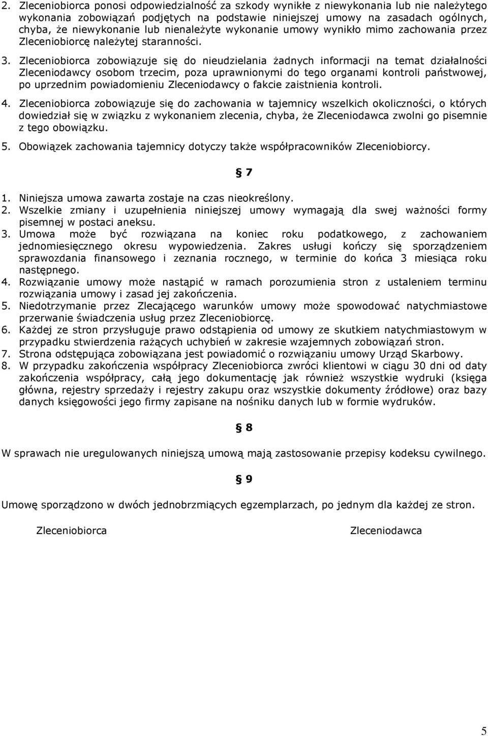 Zleceniobiorca zobowiązuje się do nieudzielania żadnych informacji na temat działalności Zleceniodawcy osobom trzecim, poza uprawnionymi do tego organami kontroli państwowej, po uprzednim