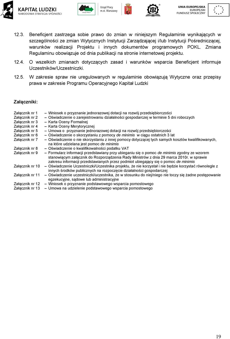 O wszelkich zmianach dotyczących zasad i warunków wsparcia Beneficjent informuje Uczestników/Uczestniczki. 12.5.