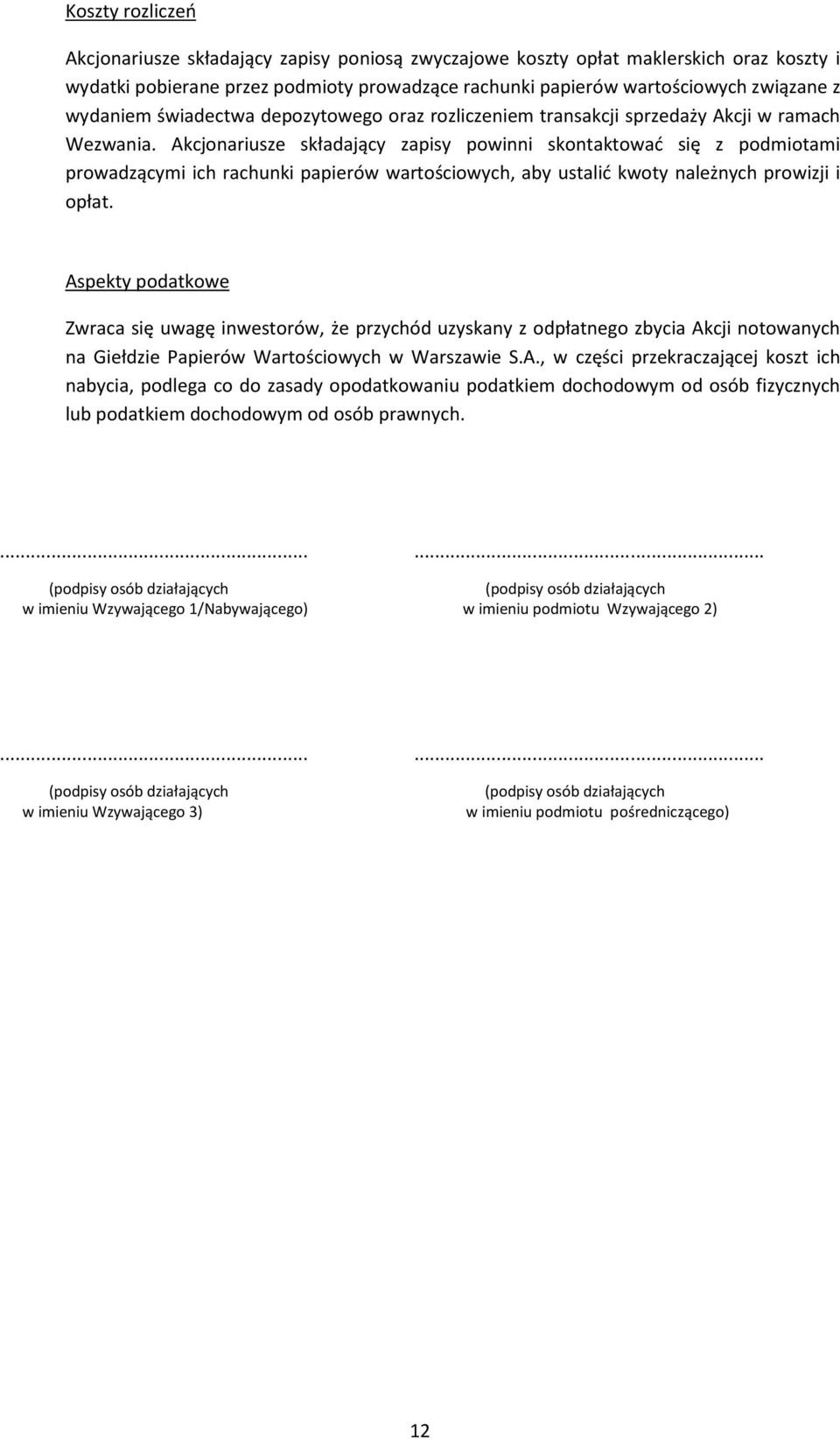 Akcjonariusze składający zapisy powinni skontaktować się z podmiotami prowadzącymi ich rachunki papierów wartościowych, aby ustalić kwoty należnych prowizji i opłat.