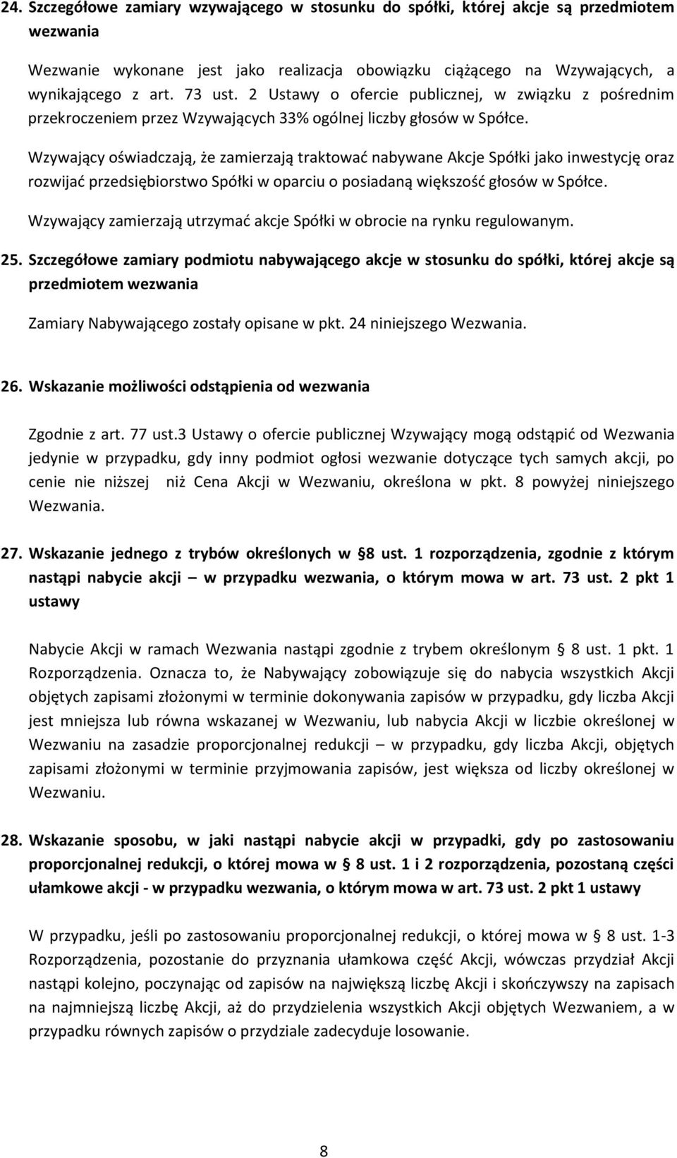 Wzywający oświadczają, że zamierzają traktować nabywane Akcje Spółki jako inwestycję oraz rozwijać przedsiębiorstwo Spółki w oparciu o posiadaną większość głosów w Spółce.