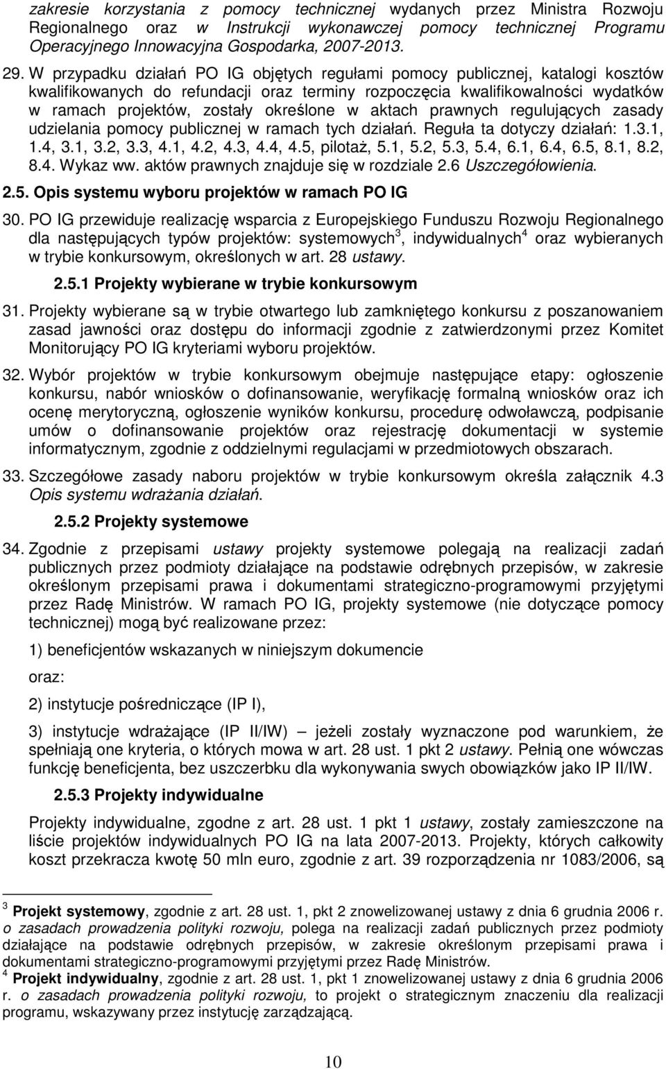 w aktach prawnych regulujących zasady udzielania pomocy publicznej w ramach tych działań. Reguła ta dotyczy działań: 1.3.1, 1.4, 3.1, 3.2, 3.3, 4.1, 4.2, 4.3, 4.4, 4.5, pilotaŝ, 5.1, 5.2, 5.3, 5.4, 6.