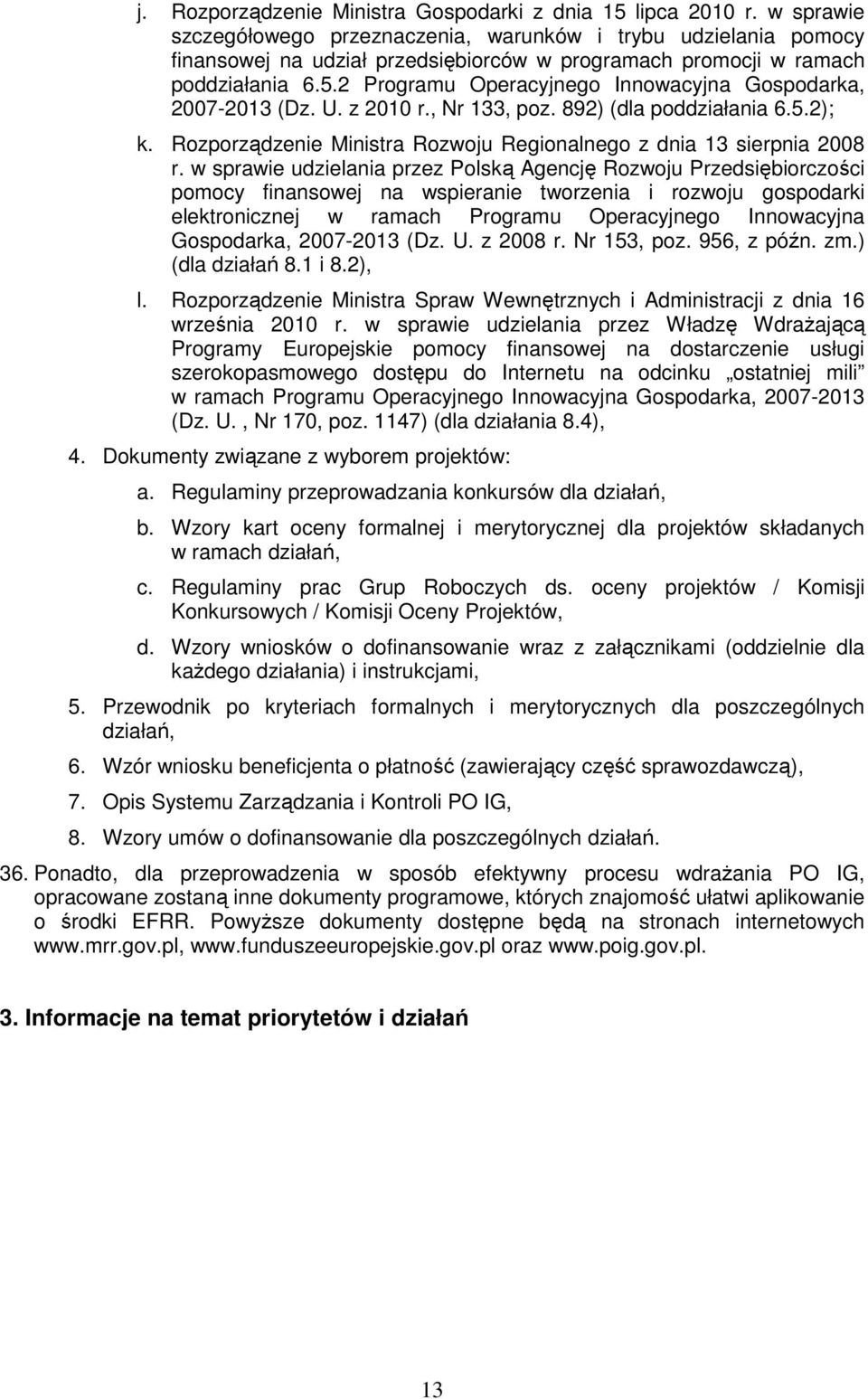 2 Programu Operacyjnego Innowacyjna Gospodarka, 2007-2013 (Dz. U. z 2010 r., Nr 133, poz. 892) (dla poddziałania 6.5.2); k. Rozporządzenie Ministra Rozwoju Regionalnego z dnia 13 sierpnia 2008 r.