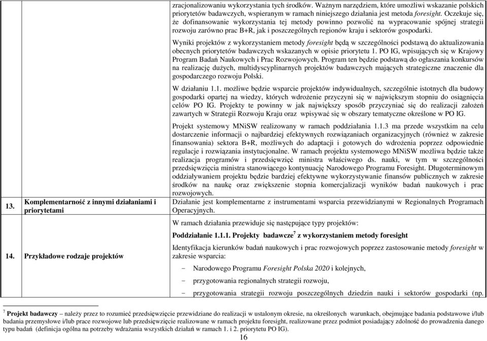 Oczekuje się, Ŝe dofinansowanie wykorzystania tej metody powinno pozwolić na wypracowanie spójnej strategii rozwoju zarówno prac B+R, jak i poszczególnych regionów kraju i sektorów gospodarki.