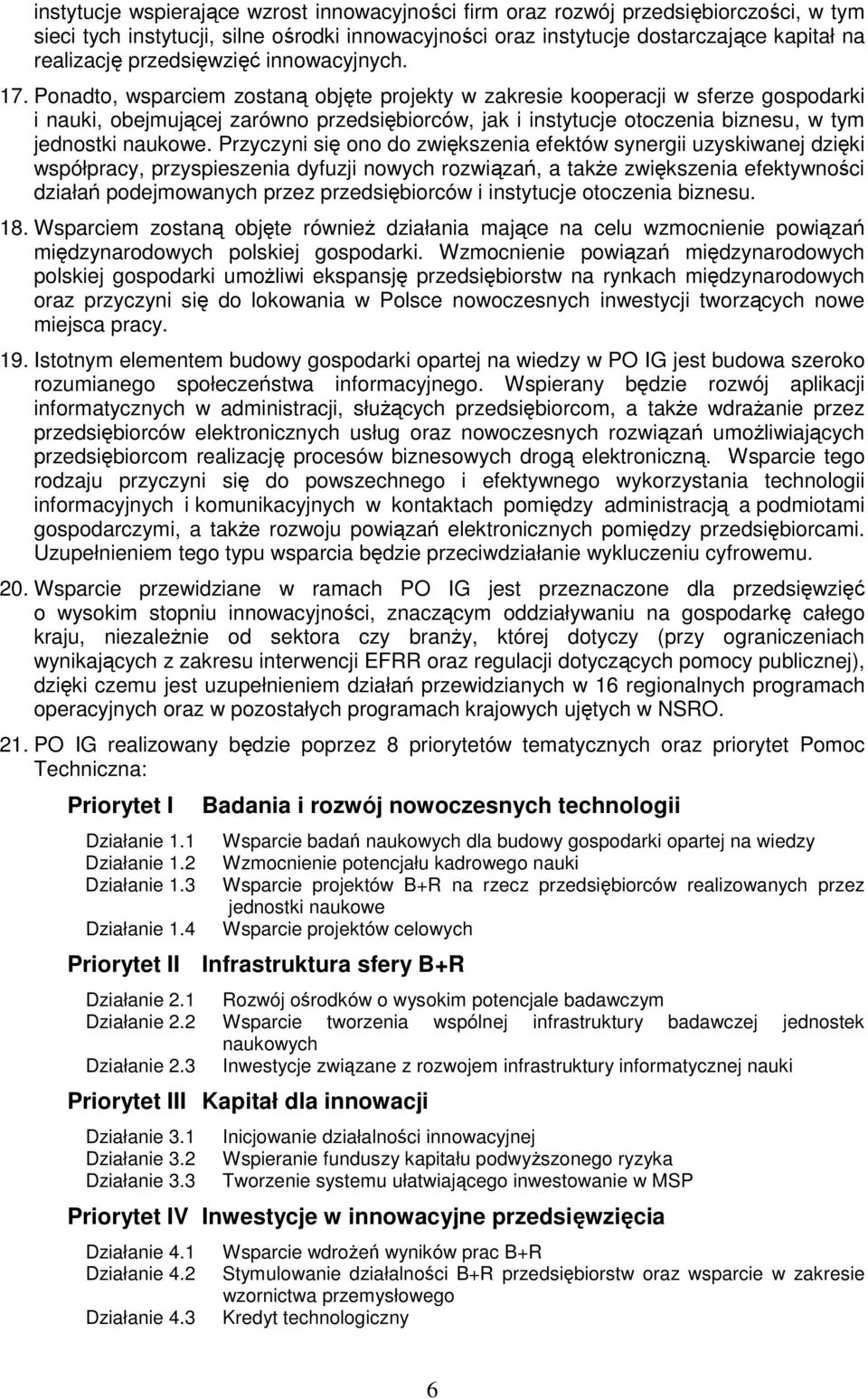 Ponadto, wsparciem zostaną objęte projekty w zakresie kooperacji w sferze gospodarki i nauki, obejmującej zarówno przedsiębiorców, jak i instytucje otoczenia biznesu, w tym jednostki naukowe.