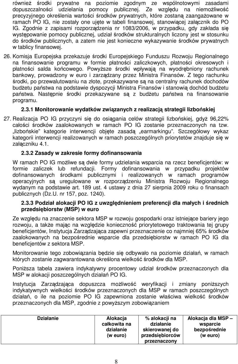 Zgodnie z zapisami rozporządzenia nr 1083/2006, w przypadku, gdy zakłada się występowanie pomocy publicznej, udział środków strukturalnych liczony jest w stosunku do środków publicznych, a zatem nie
