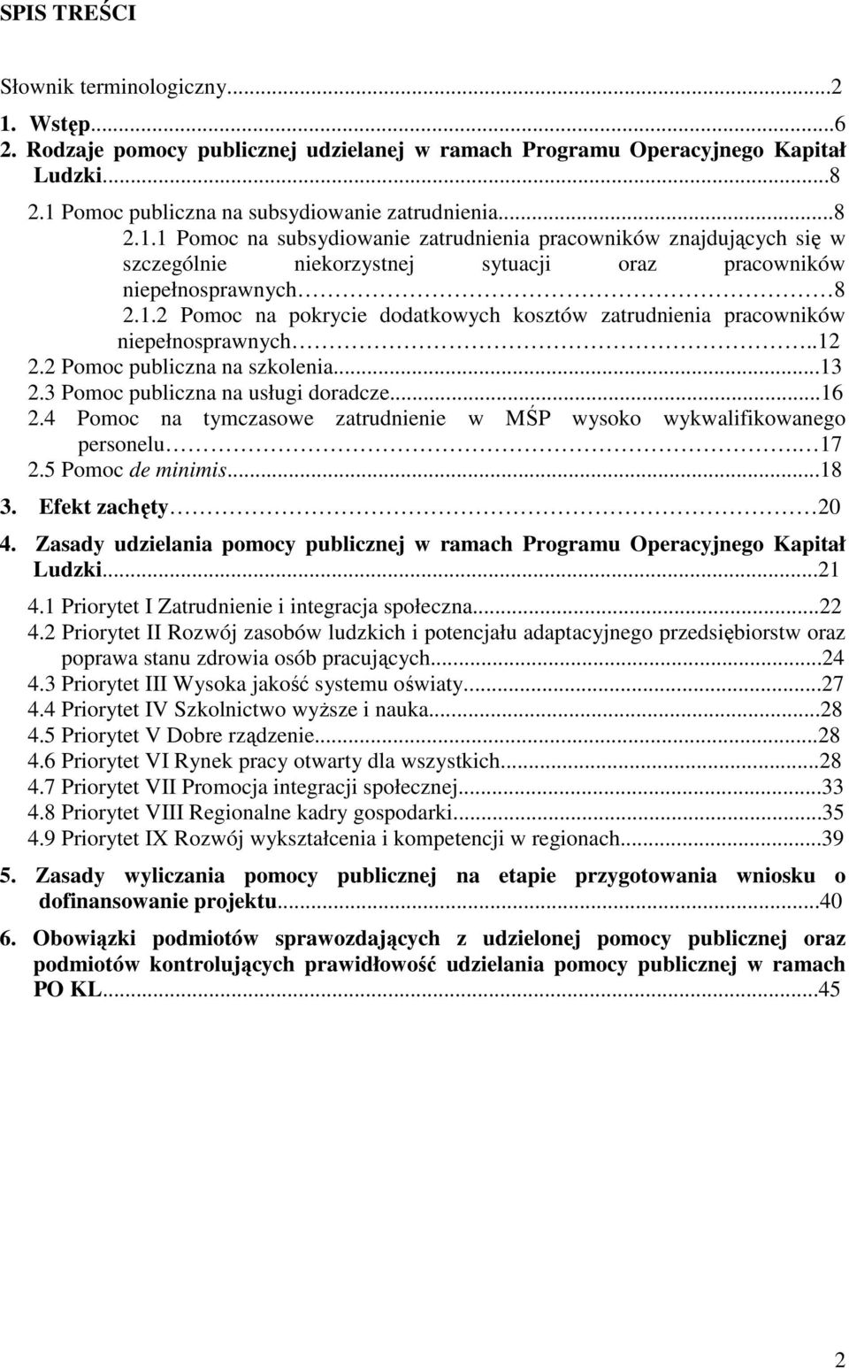 4 Pomoc na tymczasowe zatrudnienie w MŚP wysoko wykwalifikowanego personelu. 17 2.5 Pomoc de minimis...18 3. Efekt zachęty 20 4.