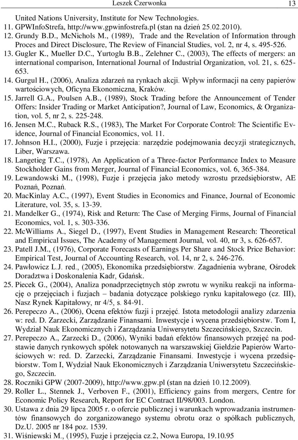 , (2003), The effects of mergers: an international comparison, International Journal of Industrial Organization, vol. 21, s. 625-653. 14. Gurgul H., (2006), Analiza zdarzeń na rynkach akcji.