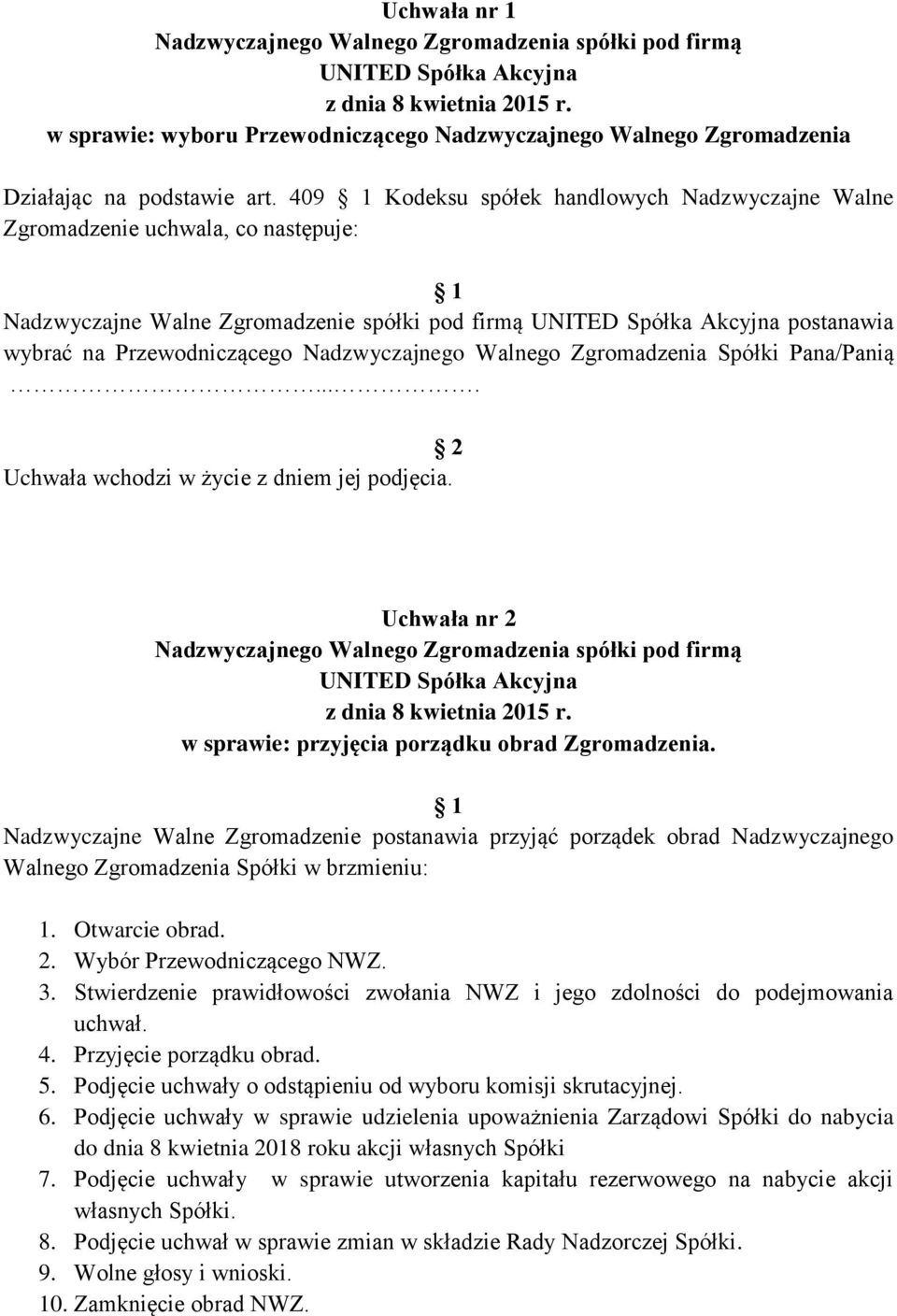 Zgromadzenia Spółki Pana/Panią.... Uchwała wchodzi w życie z dniem jej podjęcia. Uchwała nr 2 w sprawie: przyjęcia porządku obrad Zgromadzenia.