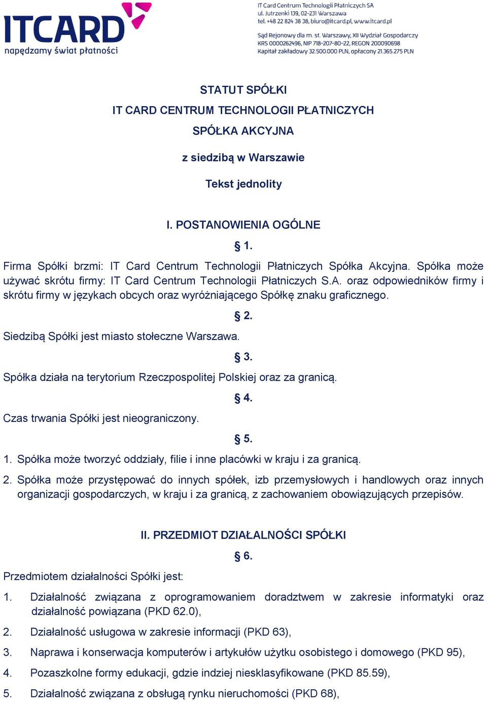 Siedzibą Spółki jest miasto stołeczne Warszawa. 2. 3. Spółka działa na terytorium Rzeczpospolitej Polskiej oraz za granicą. Czas trwania Spółki jest nieograniczony. 4. 5. 1.