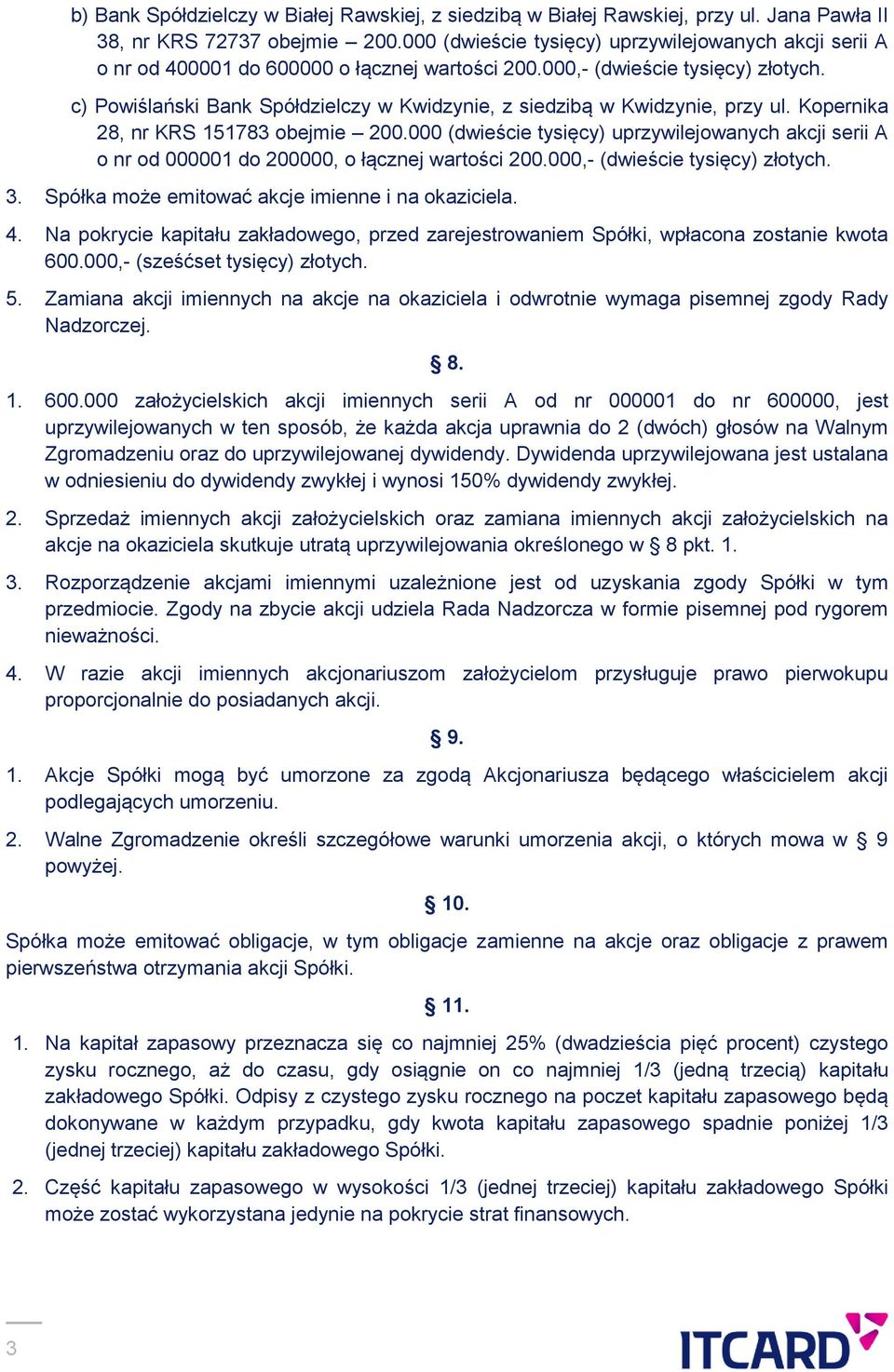 c) Powiślański Bank Spółdzielczy w Kwidzynie, z siedzibą w Kwidzynie, przy ul. Kopernika 28, nr KRS 151783 obejmie 200.