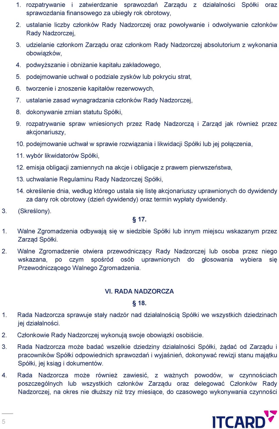 podwyższanie i obniżanie kapitału zakładowego, 5. podejmowanie uchwał o podziale zysków lub pokryciu strat, 6. tworzenie i znoszenie kapitałów rezerwowych, 7.