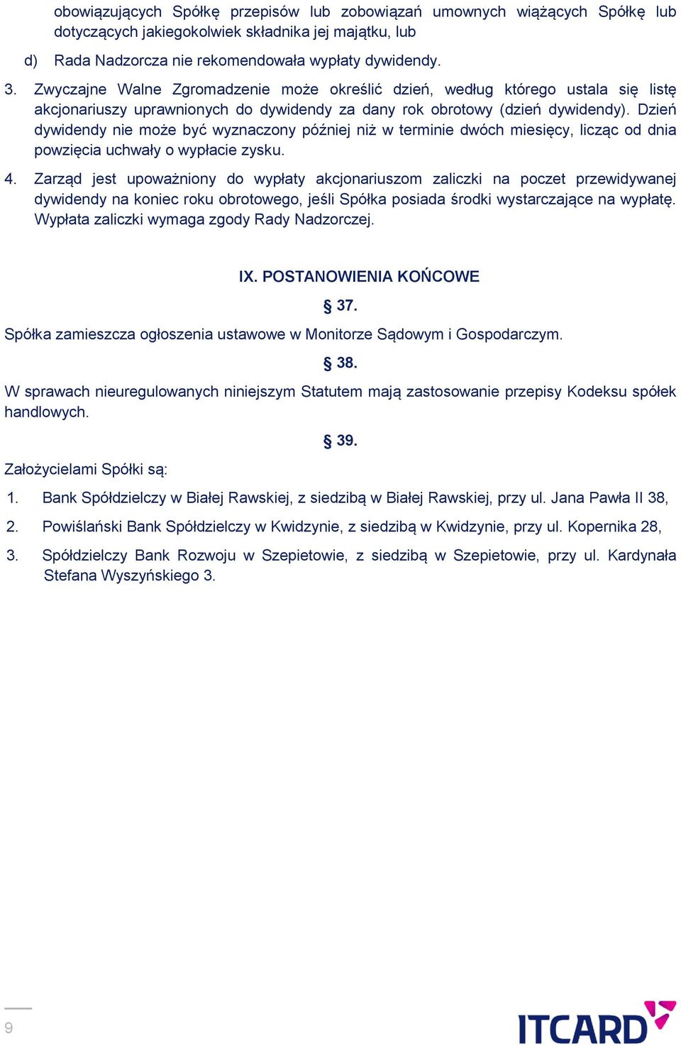 Dzień dywidendy nie może być wyznaczony później niż w terminie dwóch miesięcy, licząc od dnia powzięcia uchwały o wypłacie zysku. 4.