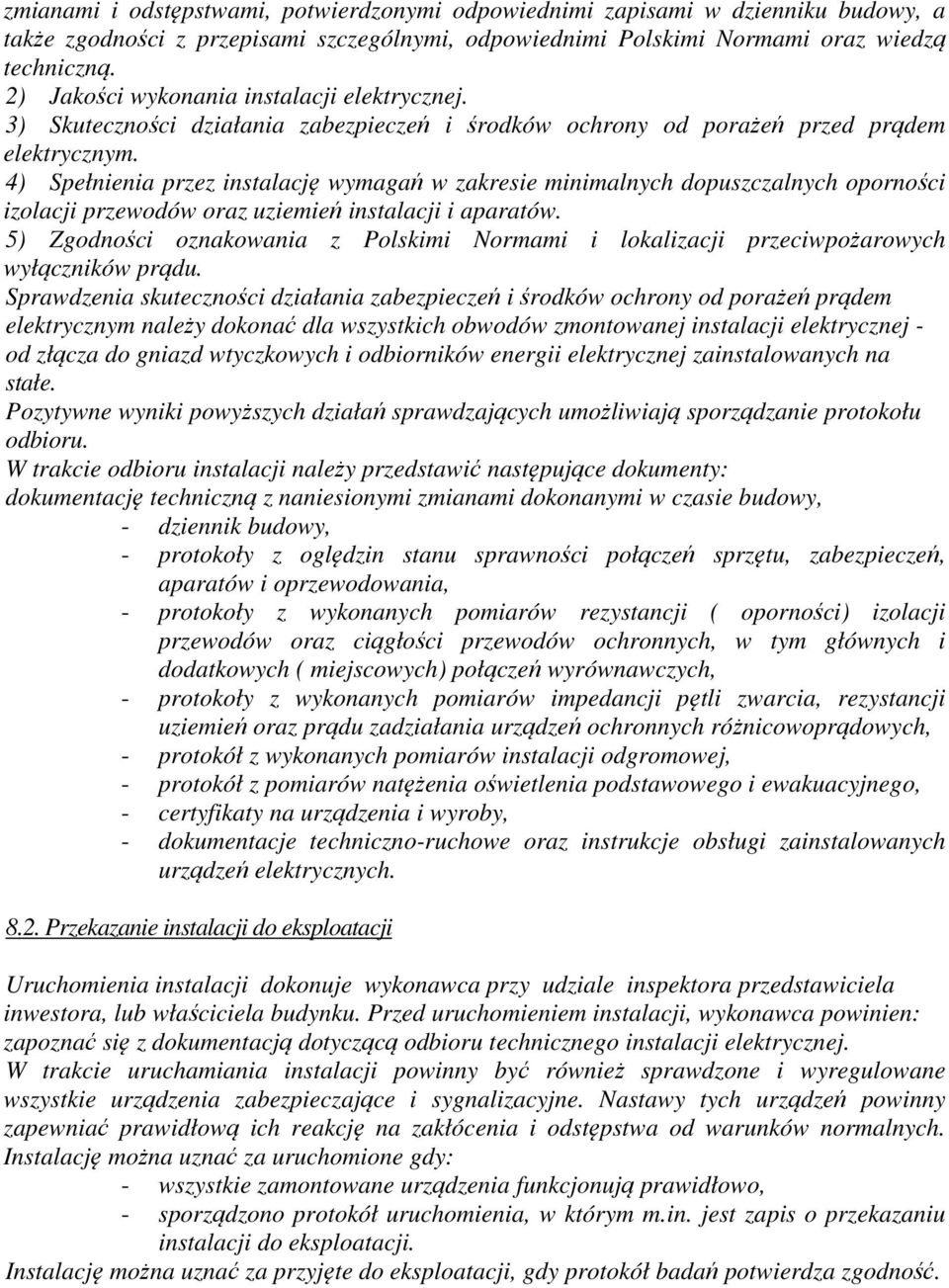 4) Spełnienia przez instalację wymagań w zakresie minimalnych dopuszczalnych oporności izolacji przewodów oraz uziemień instalacji i aparatów.