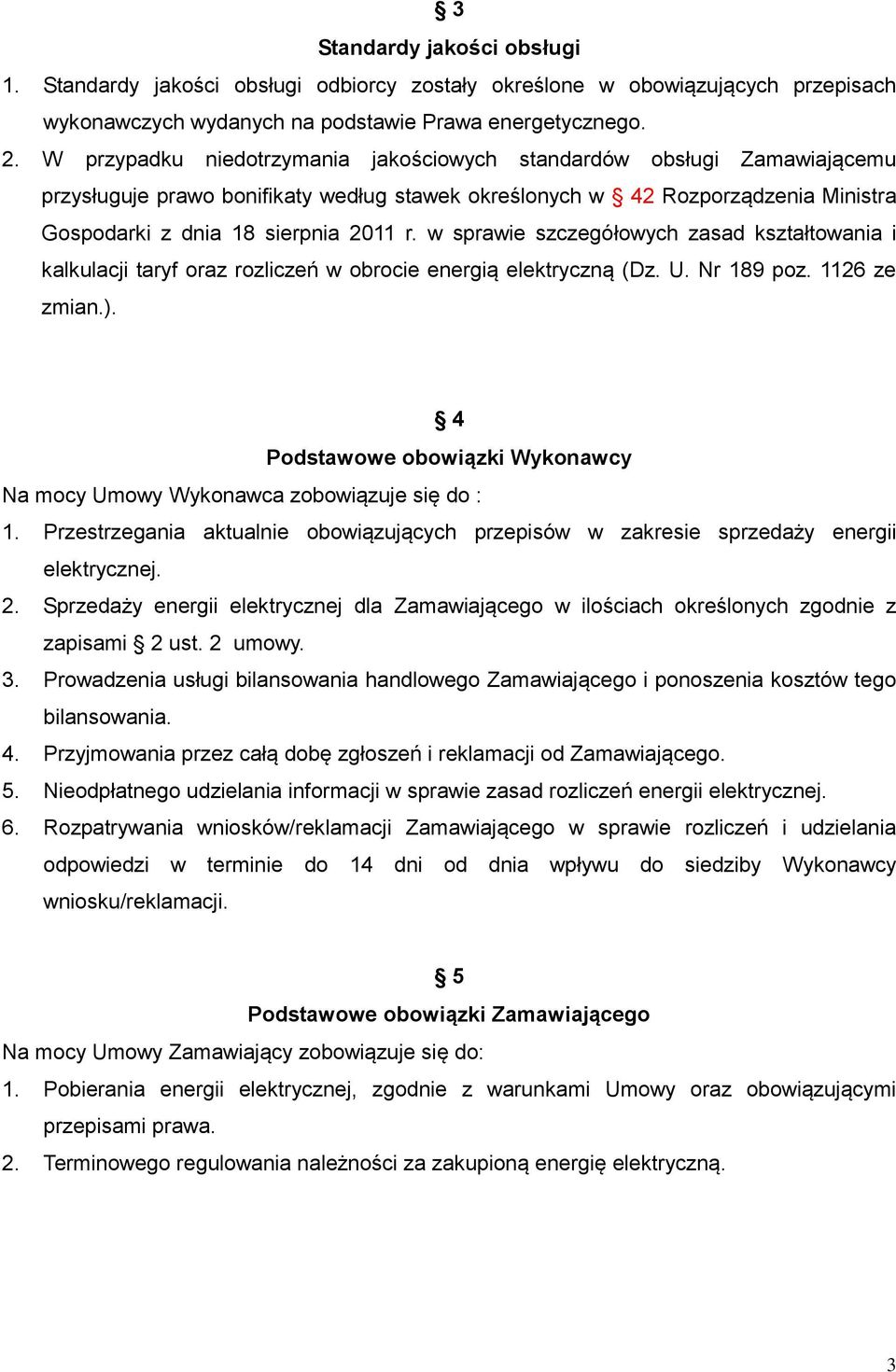 w sprawie szczegółowych zasad kształtowania i kalkulacji taryf oraz rozliczeń w obrocie energią elektryczną (Dz. U. Nr 189 poz. 1126 ze zmian.).