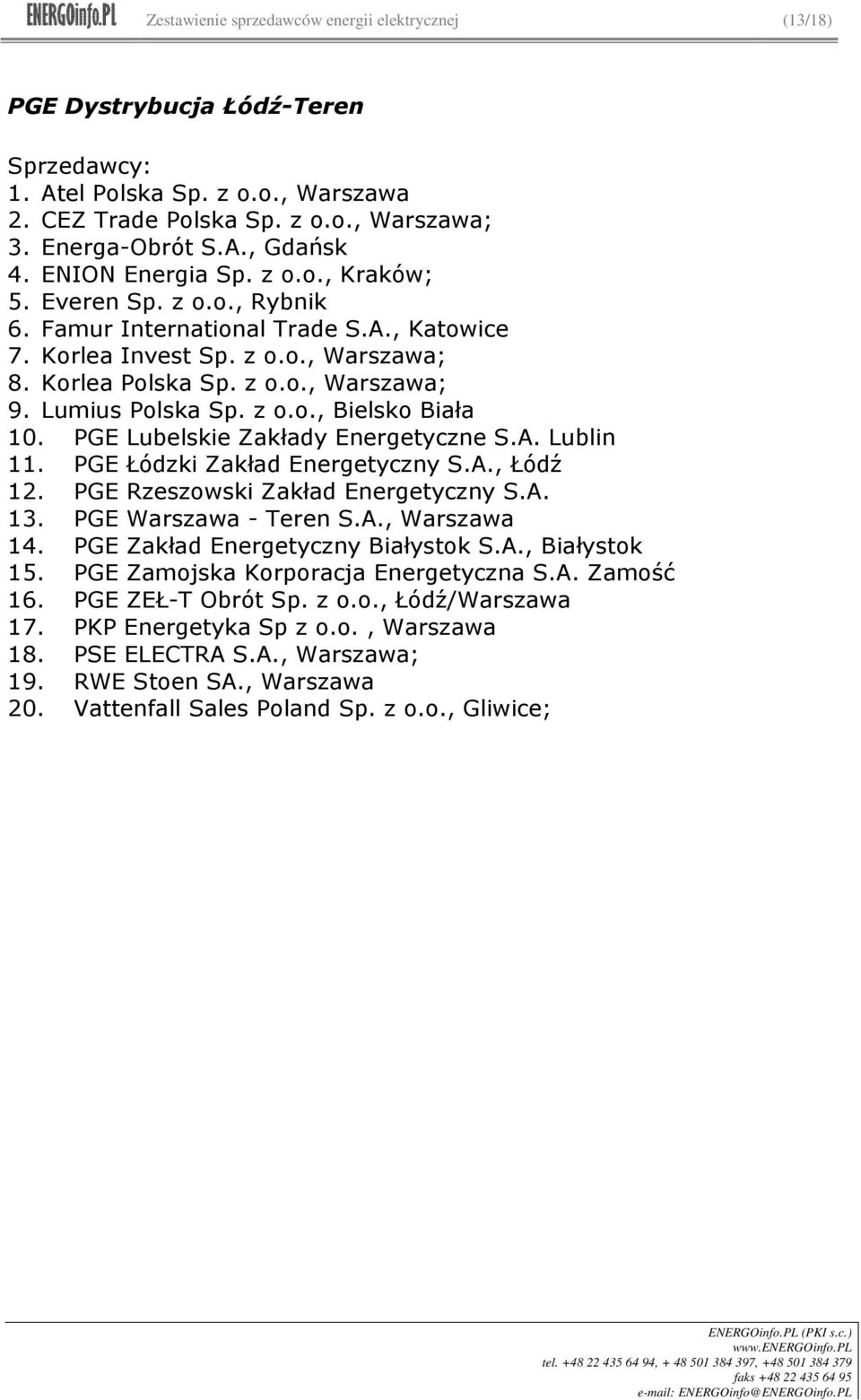 Lumius Polska Sp. z o.o., Bielsko Biała 10. PGE Lubelskie Zakłady Energetyczne S.A. Lublin 11. PGE Łódzki Zakład Energetyczny S.A., Łódź 12. PGE Rzeszowski Zakład Energetyczny S.A. 13.