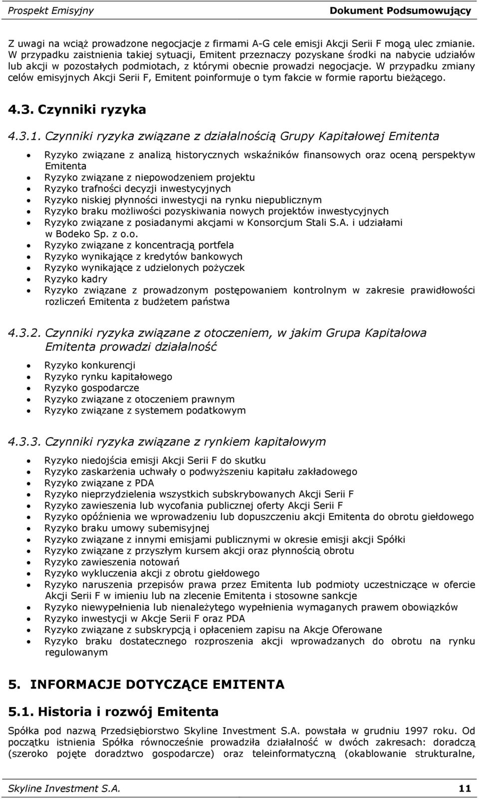 W przypadku zmiany celów emisyjnych Akcji Serii F, Emitent poinformuje o tym fakcie w formie raportu bieżącego. 4.3. Czynniki ryzyka 4.3.1.