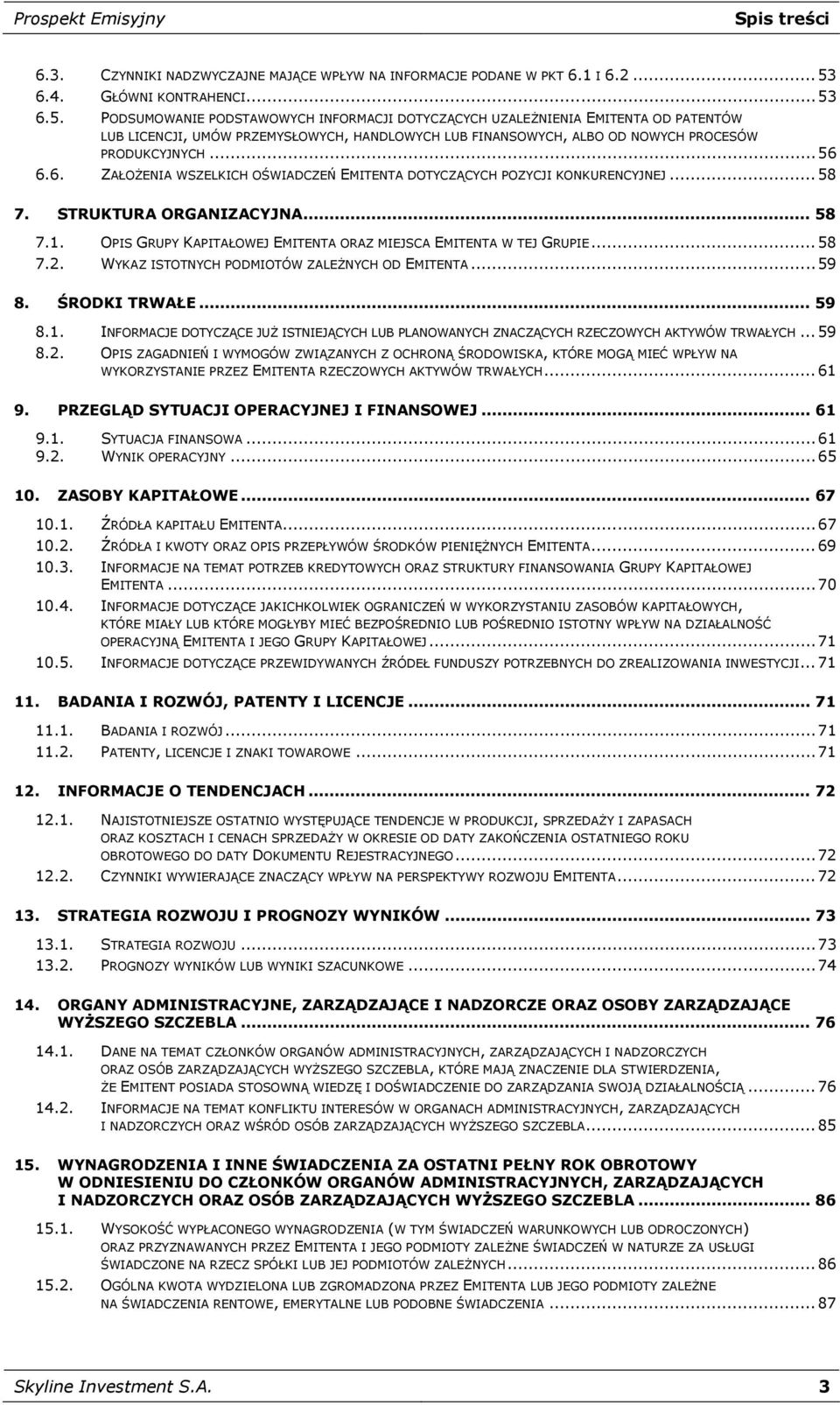 6.5. PODSUMOWANIE PODSTAWOWYCH INFORMACJI DOTYCZĄCYCH UZALEŻNIENIA EMITENTA OD PATENTÓW LUB LICENCJI, UMÓW PRZEMYSŁOWYCH, HANDLOWYCH LUB FINANSOWYCH, ALBO OD NOWYCH PROCESÓW PRODUKCYJNYCH... 56 6.6. ZAŁOŻENIA WSZELKICH OŚWIADCZEŃ EMITENTA DOTYCZĄCYCH POZYCJI KONKURENCYJNEJ.