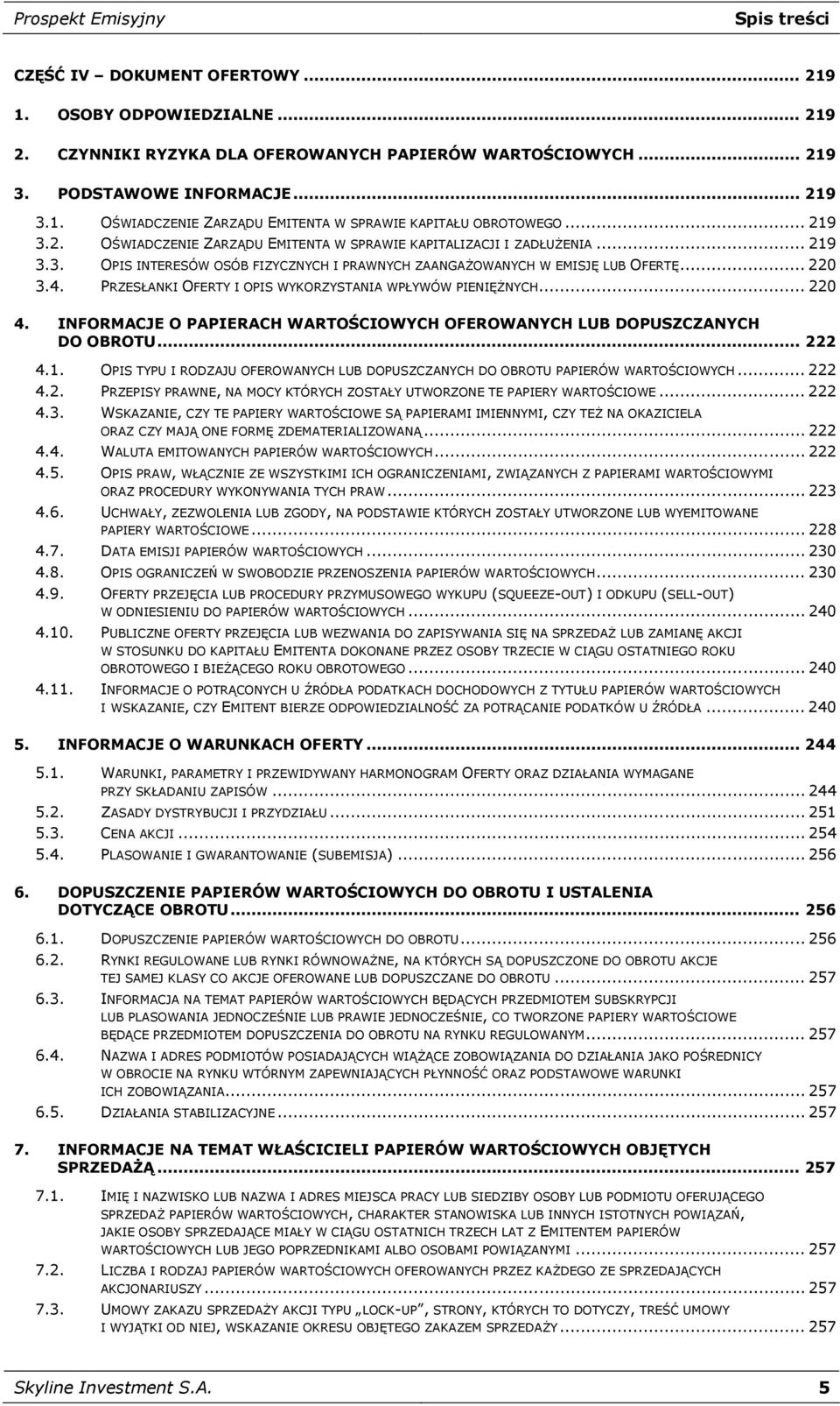 PRZESŁANKI OFERTY I OPIS WYKORZYSTANIA WPŁYWÓW PIENIĘŻNYCH... 220 4. INFORMACJE O PAPIERACH WARTOŚCIOWYCH OFEROWANYCH LUB DOPUSZCZANYCH DO OBROTU... 222 4.1.