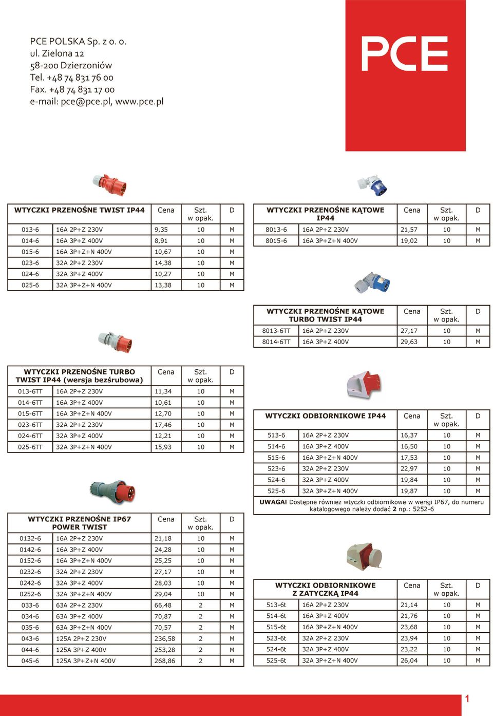 10 M 025-6 32A 3P+Z+N 400V 13,38 10 M WTYCZKI PRZENOŚNE KĄTOWE IP44 8013-6 16A 2P+Z 230V 21,57 10 M 8015-6 16A 3P+Z+N 400V 19,02 10 M WTYCZKI PRZENOŚNE KĄTOWE TURBO TWIST IP44 8013-6TT 16A 2P+Z 230V