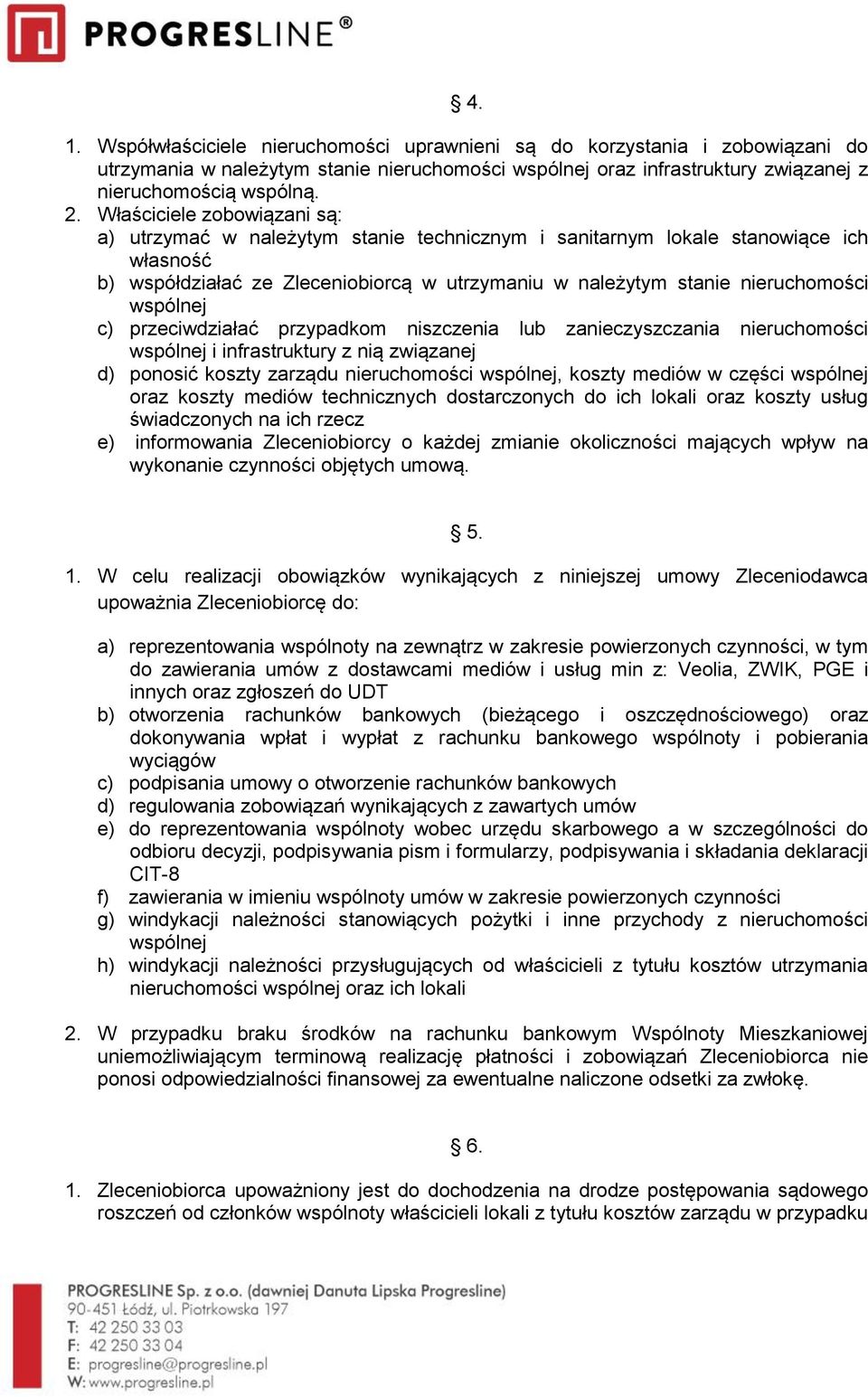 wspólnej c) przeciwdziałać przypadkom niszczenia lub zanieczyszczania nieruchomości wspólnej i infrastruktury z nią związanej d) ponosić koszty zarządu nieruchomości wspólnej, koszty mediów w części