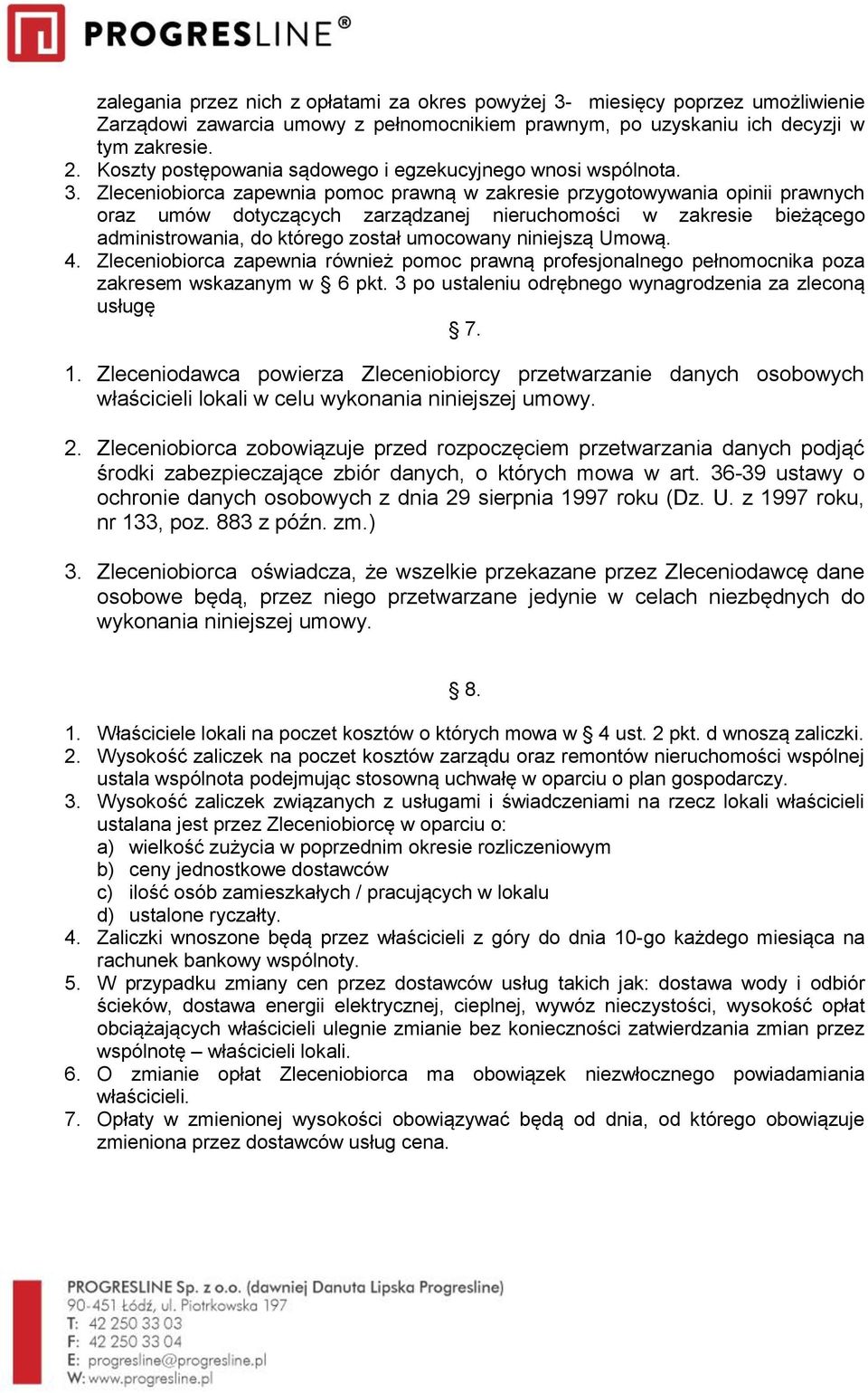 Zleceniobiorca zapewnia pomoc prawną w zakresie przygotowywania opinii prawnych oraz umów dotyczących zarządzanej nieruchomości w zakresie bieżącego administrowania, do którego został umocowany