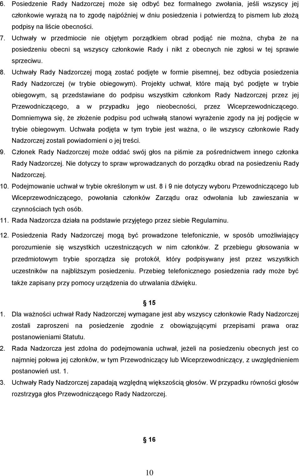 Uchwały Rady Nadzorczej mogą zostać podjęte w formie pisemnej, bez odbycia posiedzenia Rady Nadzorczej (w trybie obiegowym).