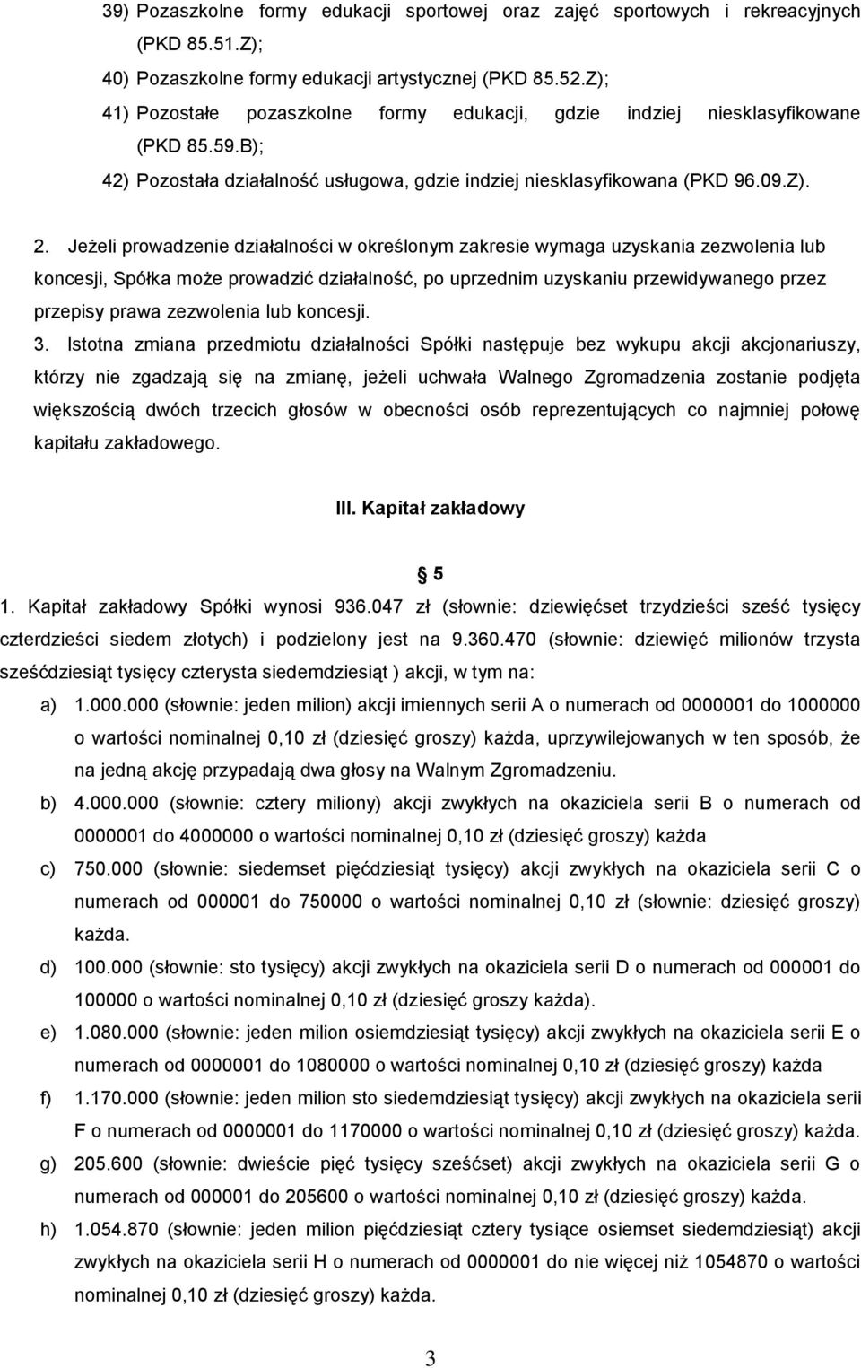 Jeżeli prowadzenie działalności w określonym zakresie wymaga uzyskania zezwolenia lub koncesji, Spółka może prowadzić działalność, po uprzednim uzyskaniu przewidywanego przez przepisy prawa