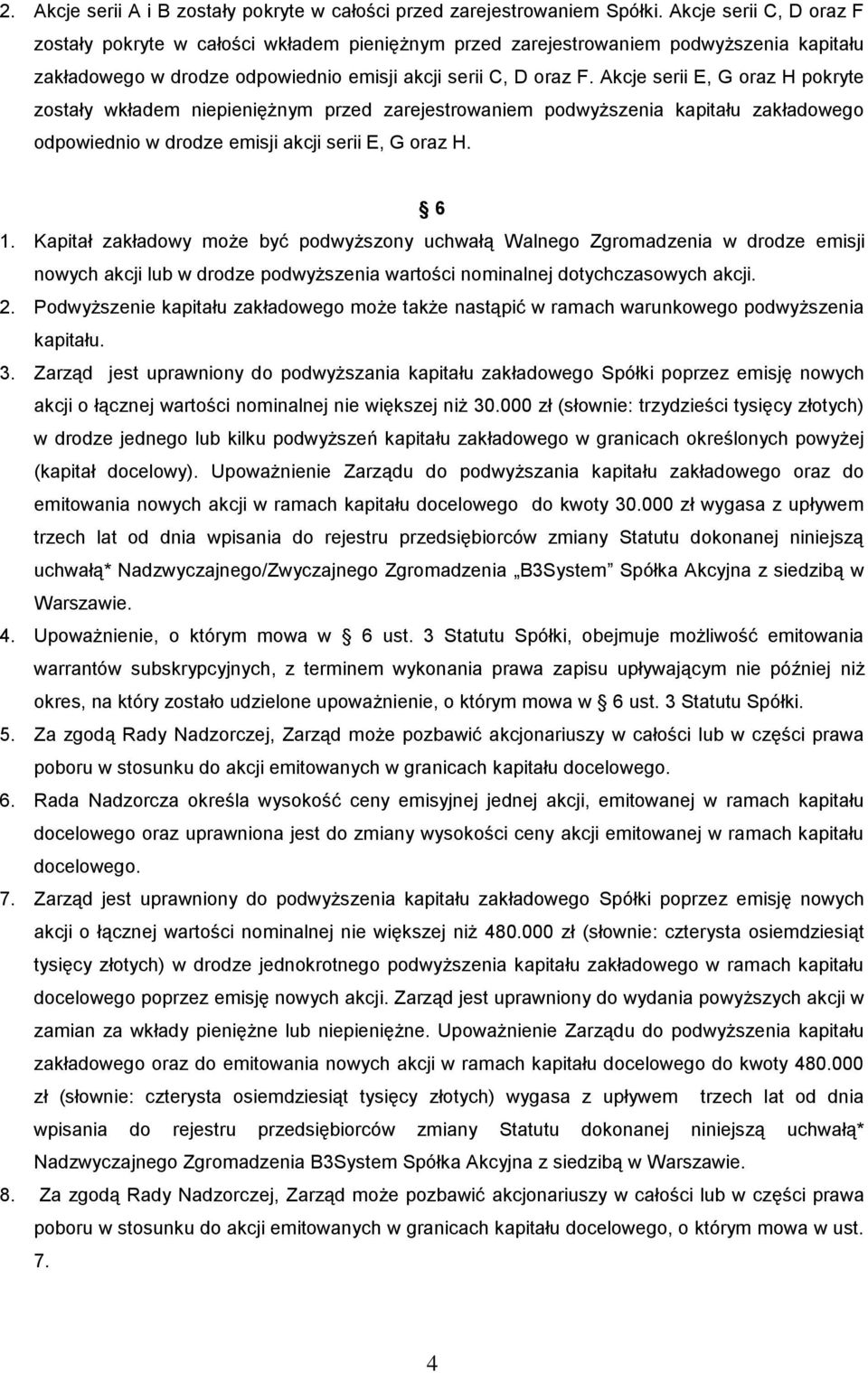 Akcje serii E, G oraz H pokryte zostały wkładem niepieniężnym przed zarejestrowaniem podwyższenia kapitału zakładowego odpowiednio w drodze emisji akcji serii E, G oraz H. 6 1.