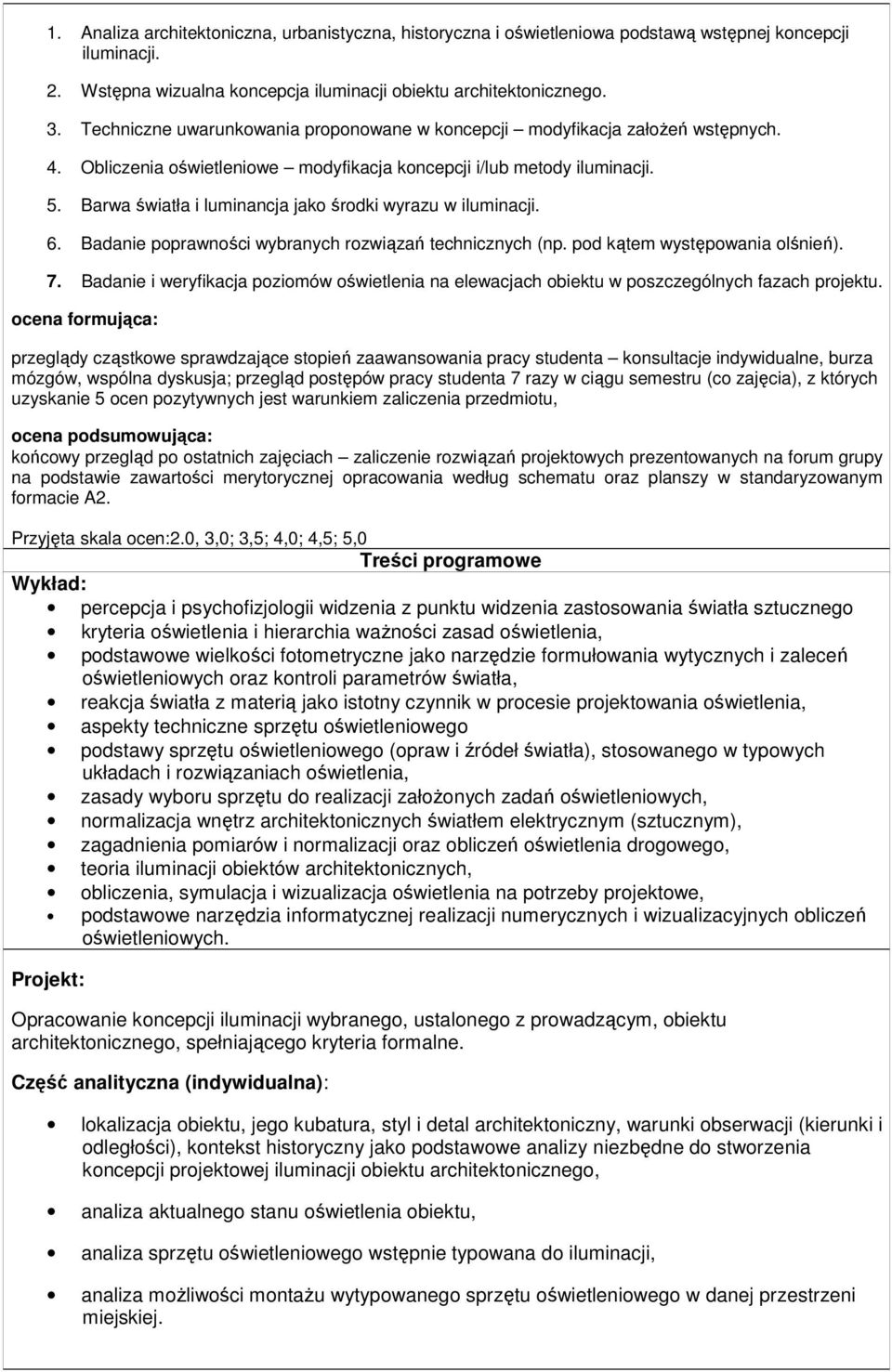Barwa światła i luminancja jako środki wyrazu w iluminacji. 6. Badanie poprawności wybranych rozwiązań technicznych (np. pod kątem występowania olśnień). 7.