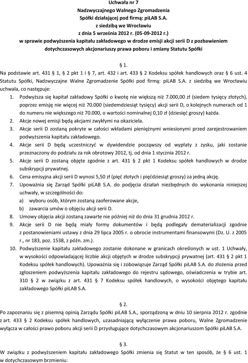 Podwyższa się kapitał zakładowy Spółki o kwotę nie większą niż 7.000,00 zł (siedem tysięcy złotych), poprzez emisję nie więcej niż 70.