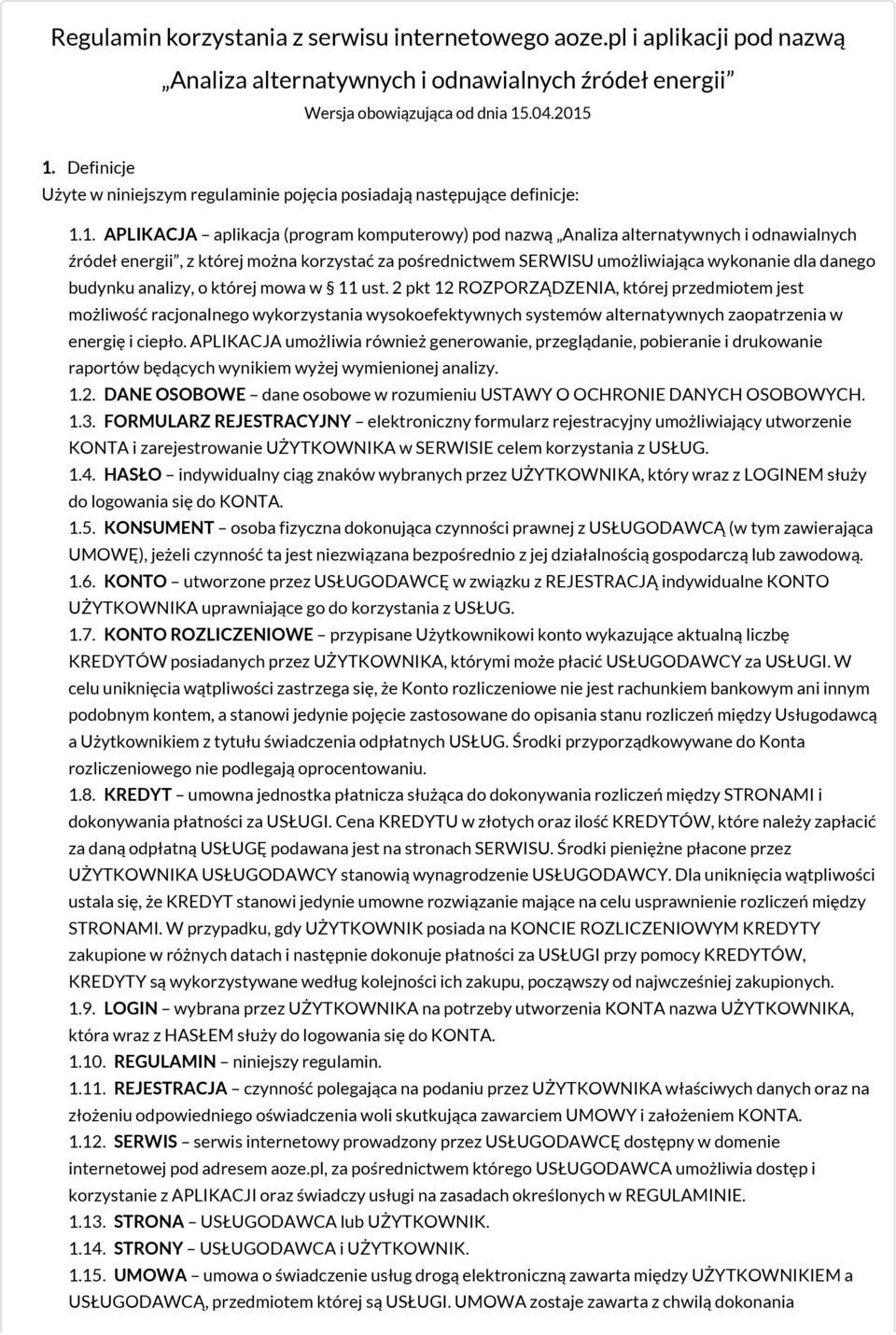 1. APLIKACJA aplikacja (program komputerowy) pod nazwą Analiza alternatywnych i odnawialnych źródeł energii, z której można korzystać za pośrednictwem SERWISU umożliwiająca wykonanie dla danego