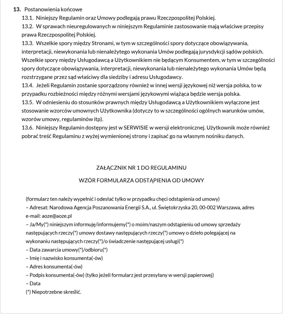 3. Wszelkie spory między Stronami, w tym w szczególności spory dotyczące obowiązywania, interpretacji, niewykonania lub nienależytego wykonania Umów podlegają jurysdykcji sądów polskich.