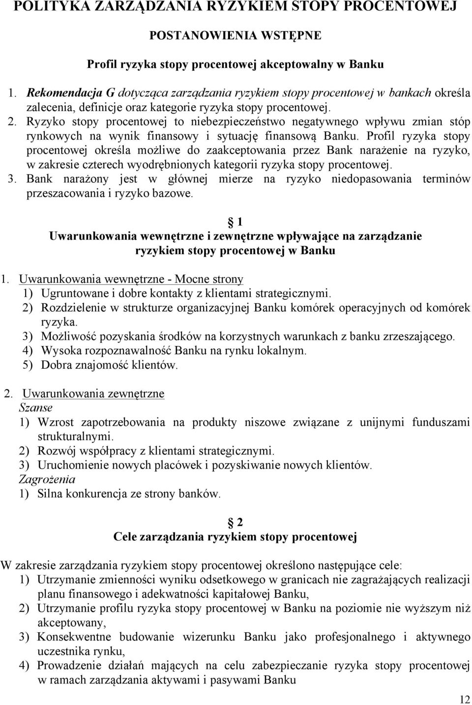 Ryzyko stopy procentowej to niebezpieczeństwo negatywnego wpływu zmian stóp rynkowych na wynik finansowy i sytuację finansową Banku.